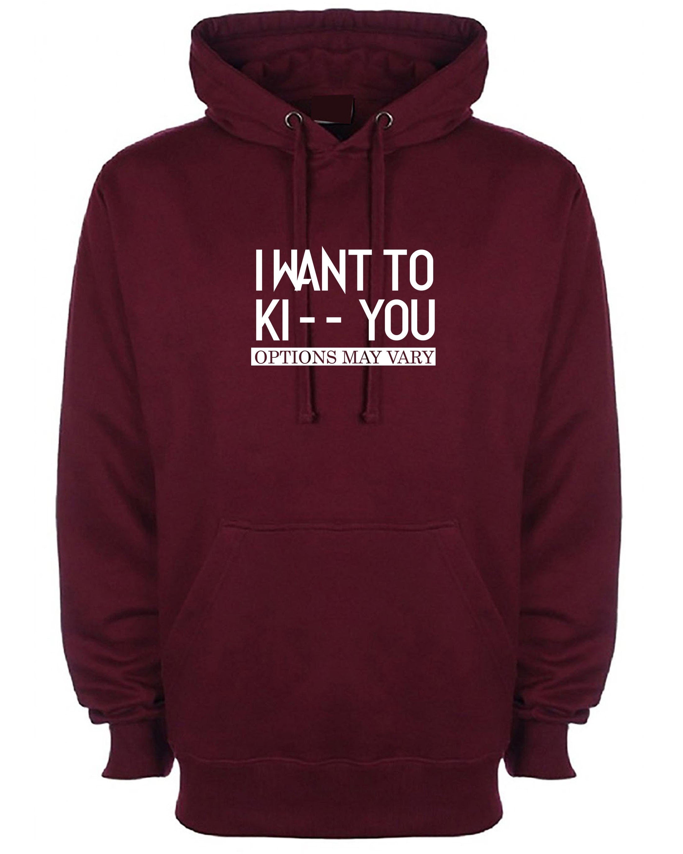 I want to ki** you, kiss options may vary funny mens unisex kiss you kick you ladies unisex hoodie hoody hood hooded birthday gift