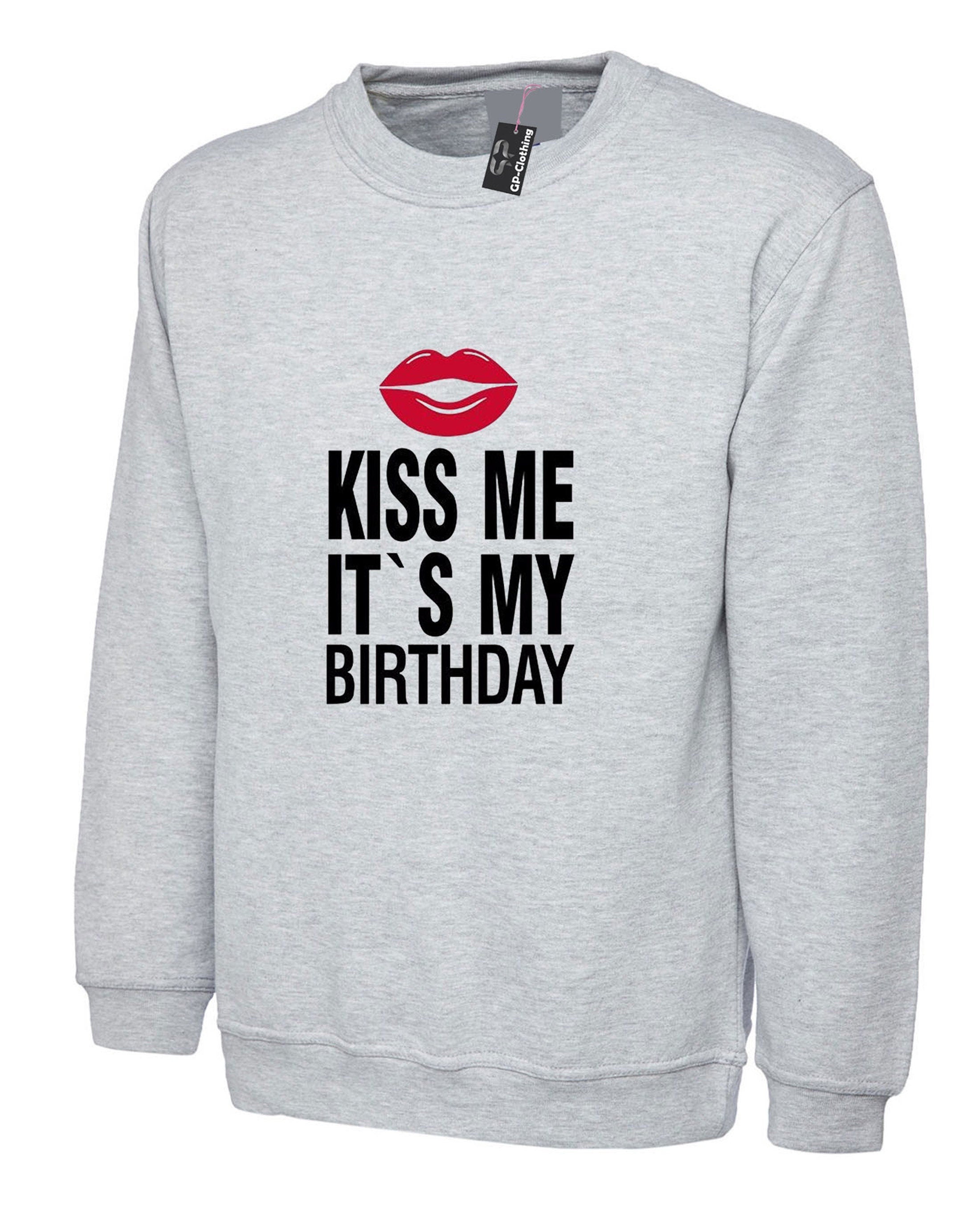 Mens funny sweatshirt jumper sweater shirt kiss me it's my birthday joke birthday gift unisex humor slogan present unisex ladies top