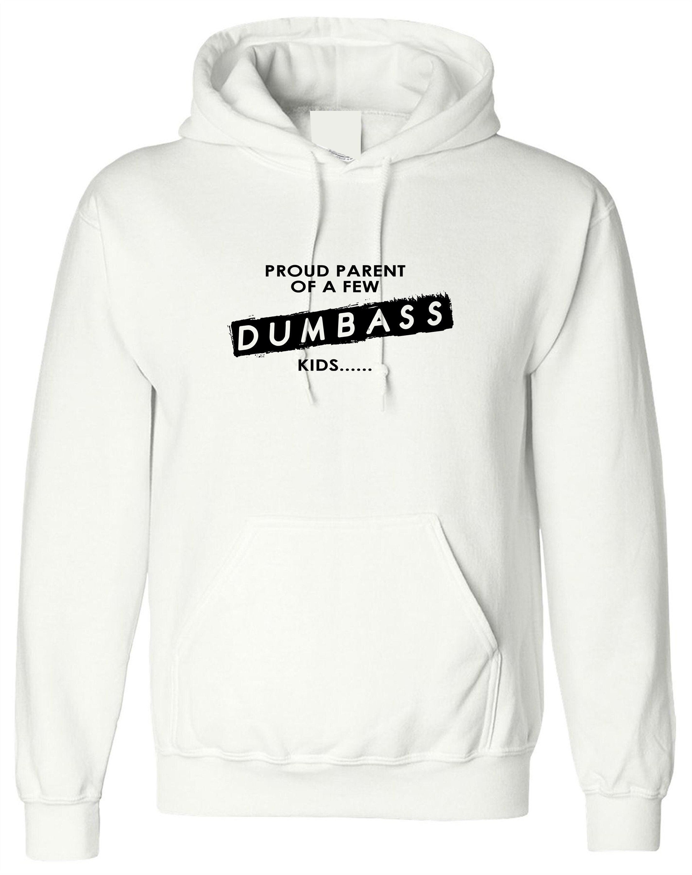 Proud parent of a few dumbass kids funny gift hoodie hoody hood hooded present for parents naughty kids birthday joke unisex