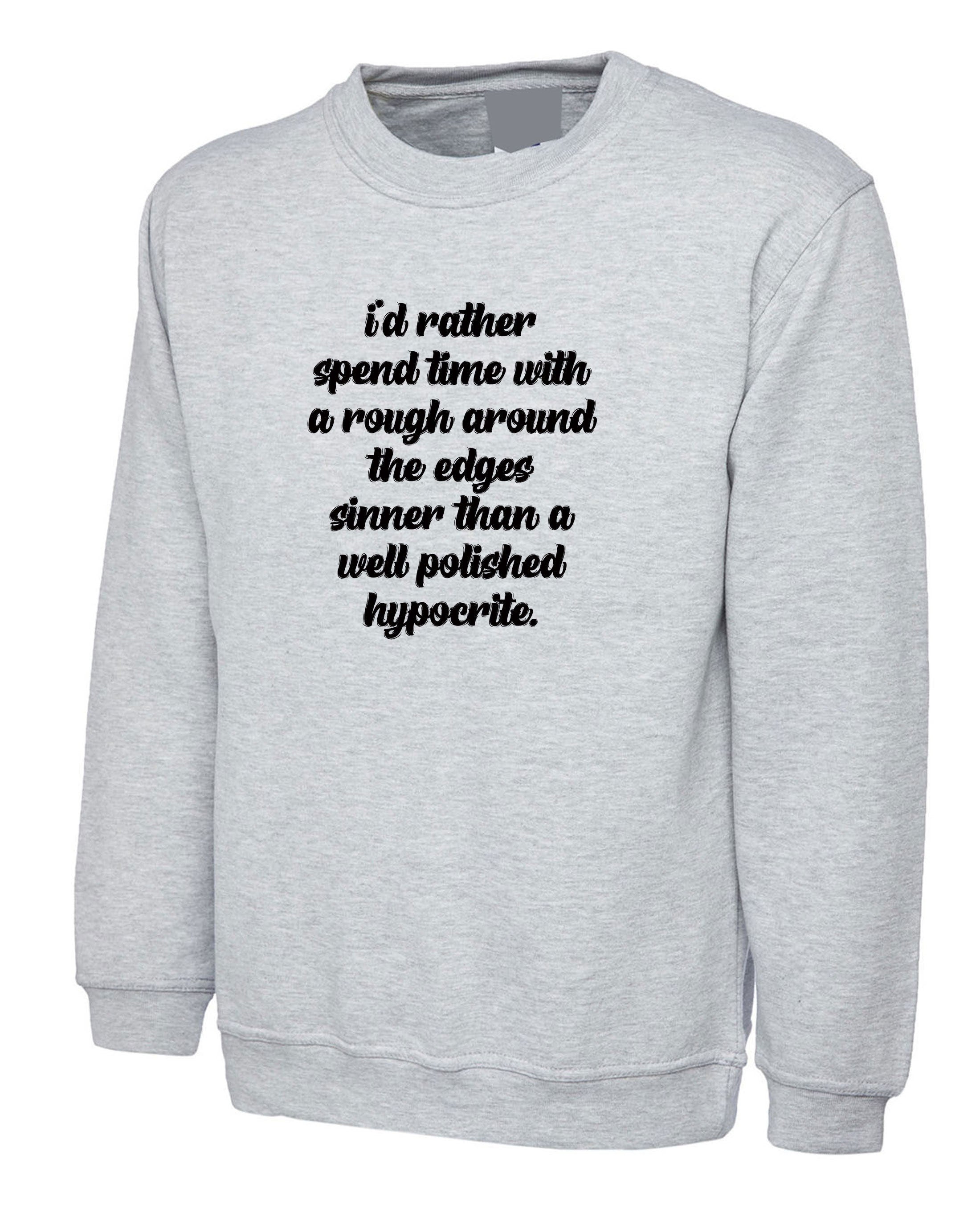 I's rather spend time with rough around the edges sinner than a well polished hypocrite funny sweatshirt jumper sweater quarantine time