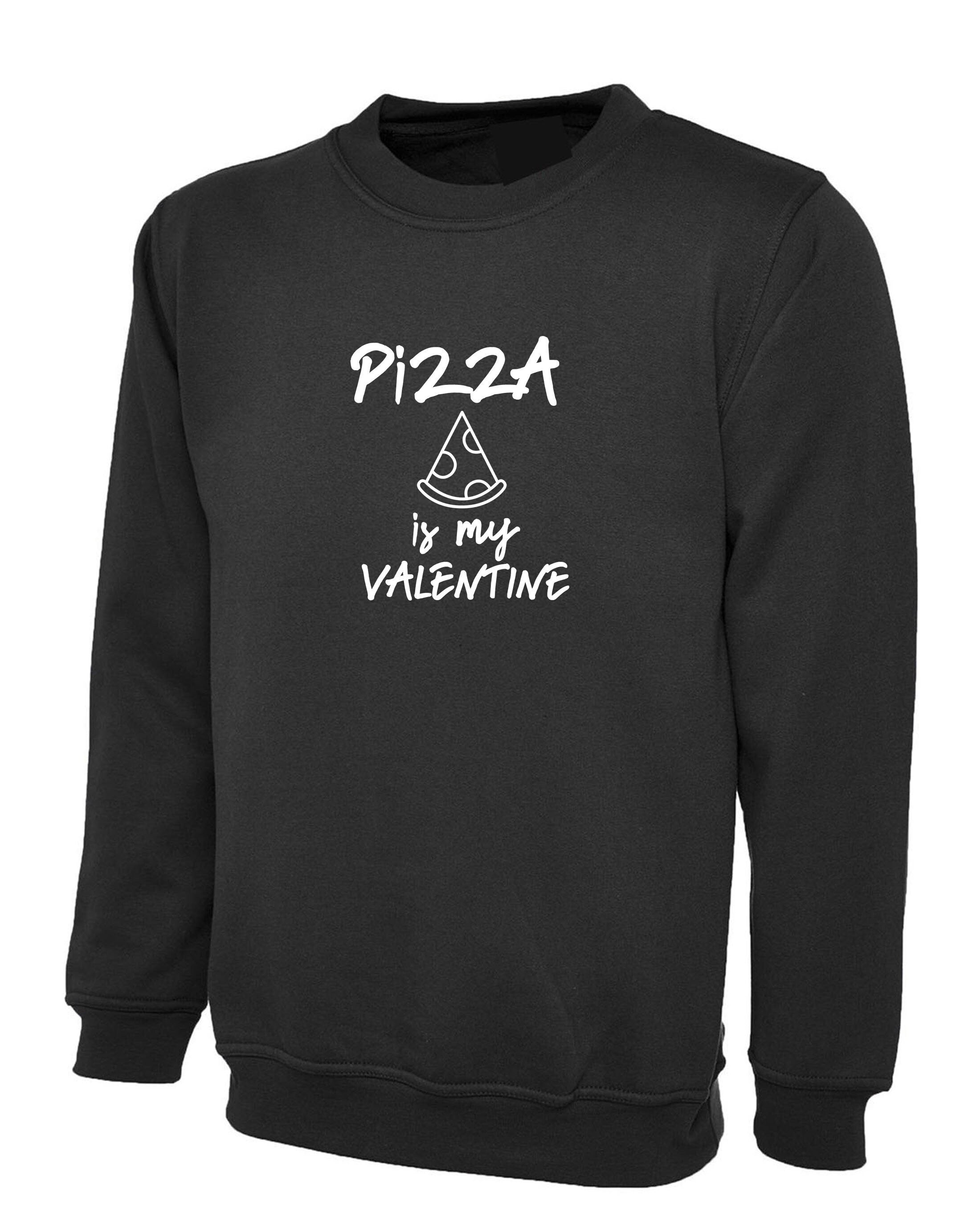 Pizza is my valentine sweatshirt jumper sweater shirt funny valentines gift for single womens mens ladies unisex pizza lovers foodie top