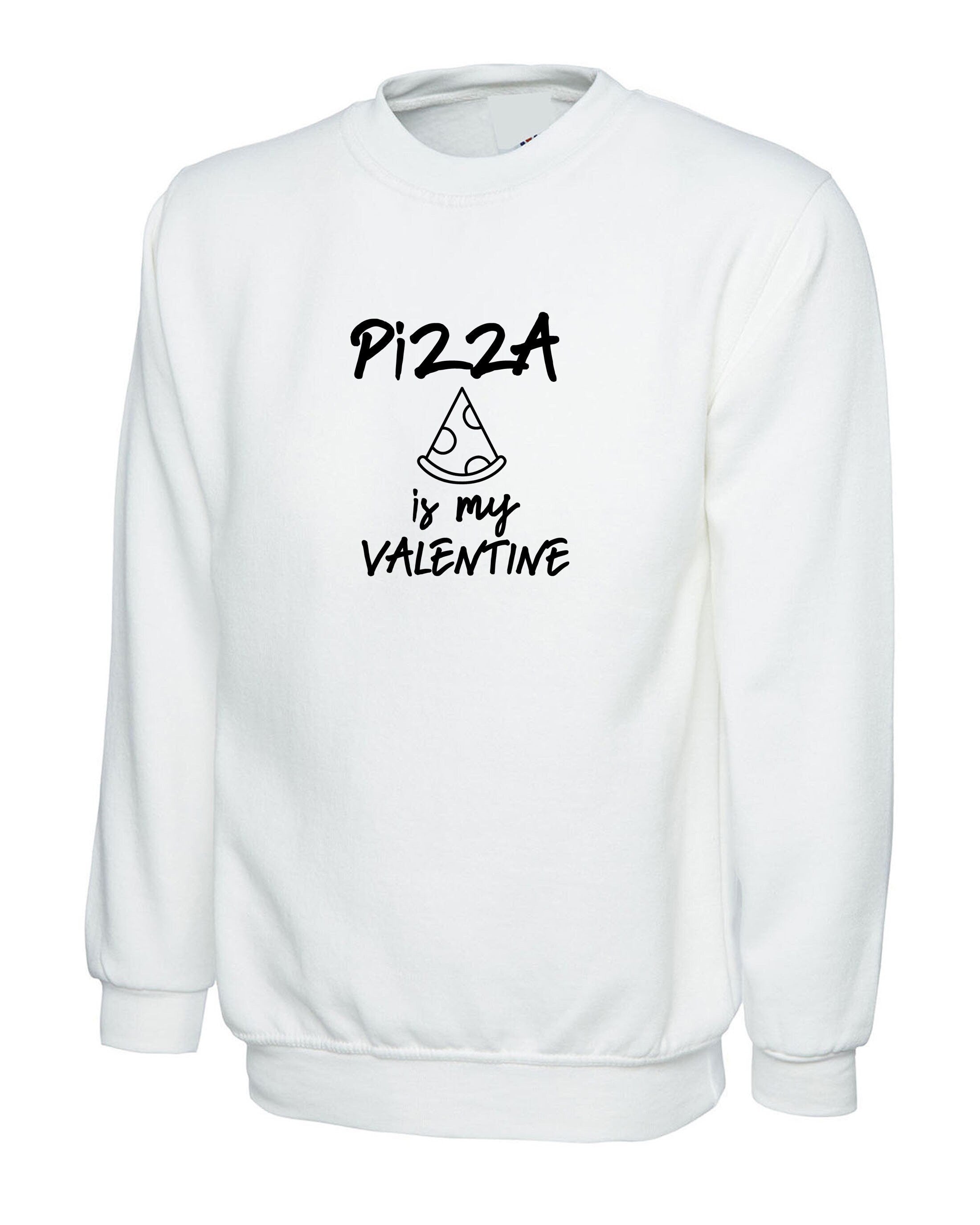 Pizza is my valentine sweatshirt jumper sweater shirt funny valentines gift for single womens mens ladies unisex pizza lovers foodie top