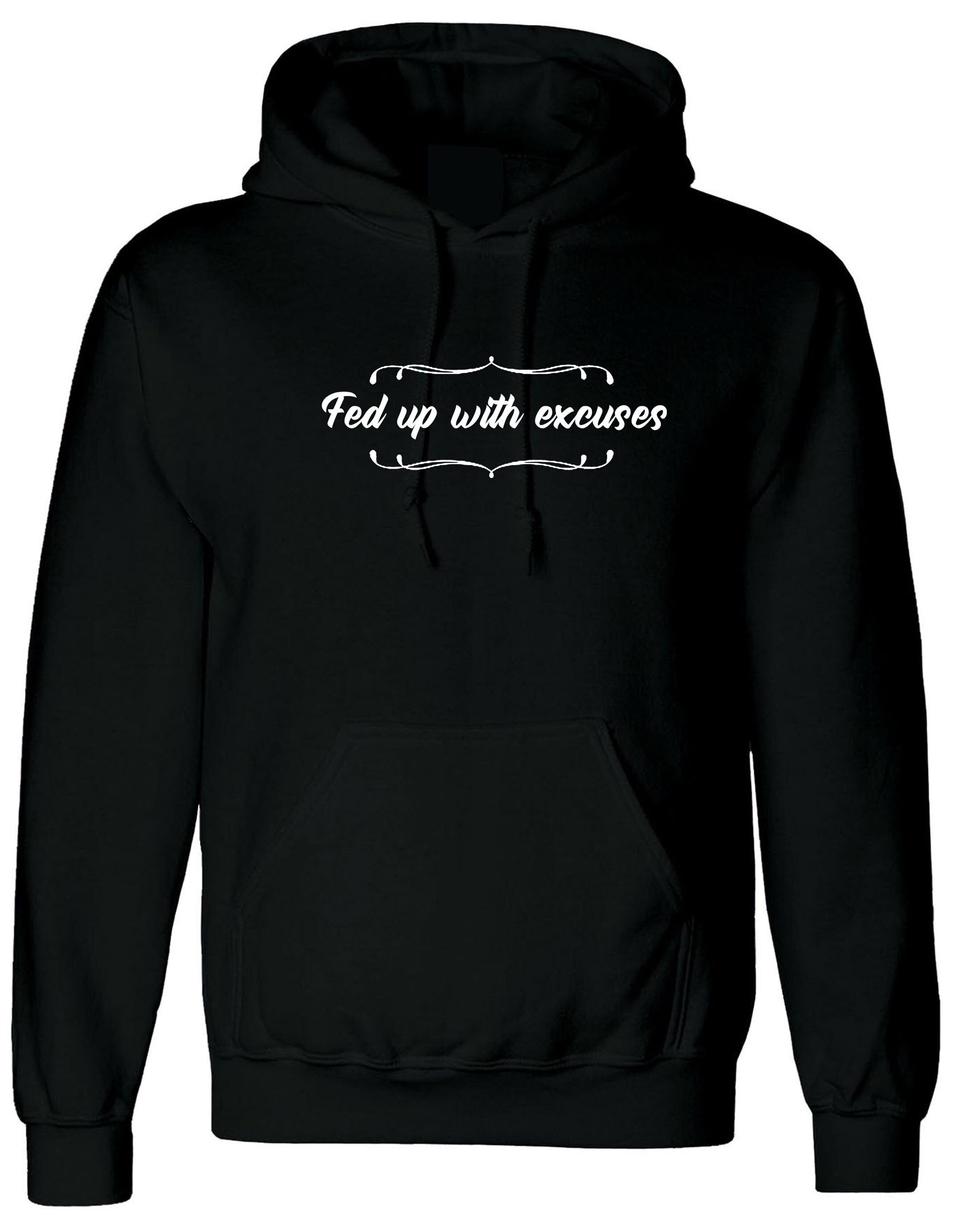 Fed up with excuses ladies hoodie hoody hood hooded rude sarcasdtic love hate top unisex womens mens gift valentines top