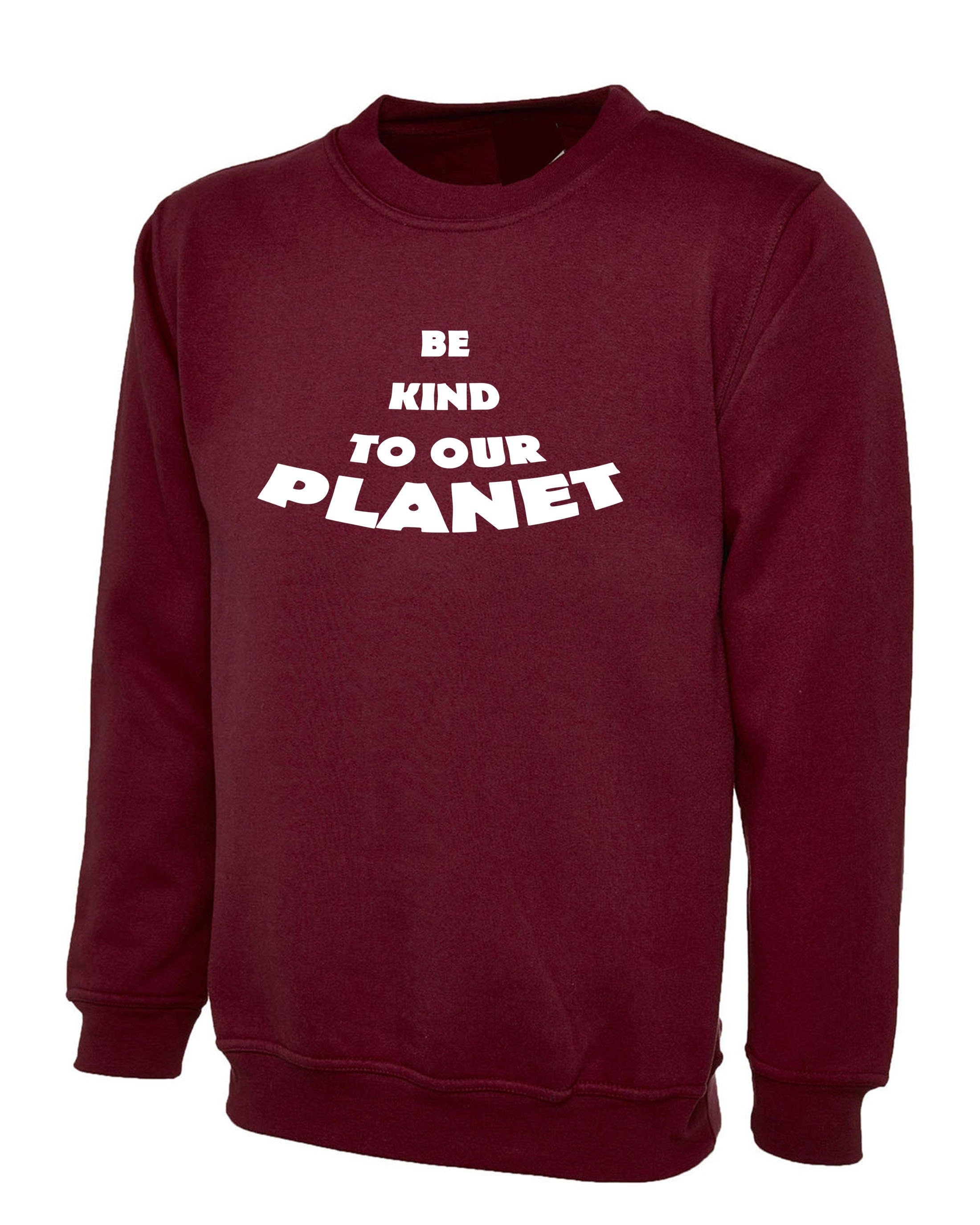 Be kind to our planet womens sweatshirt jumper sweater shirt slogan mens gift xmas ladies novelty ladies love nature powered by plants