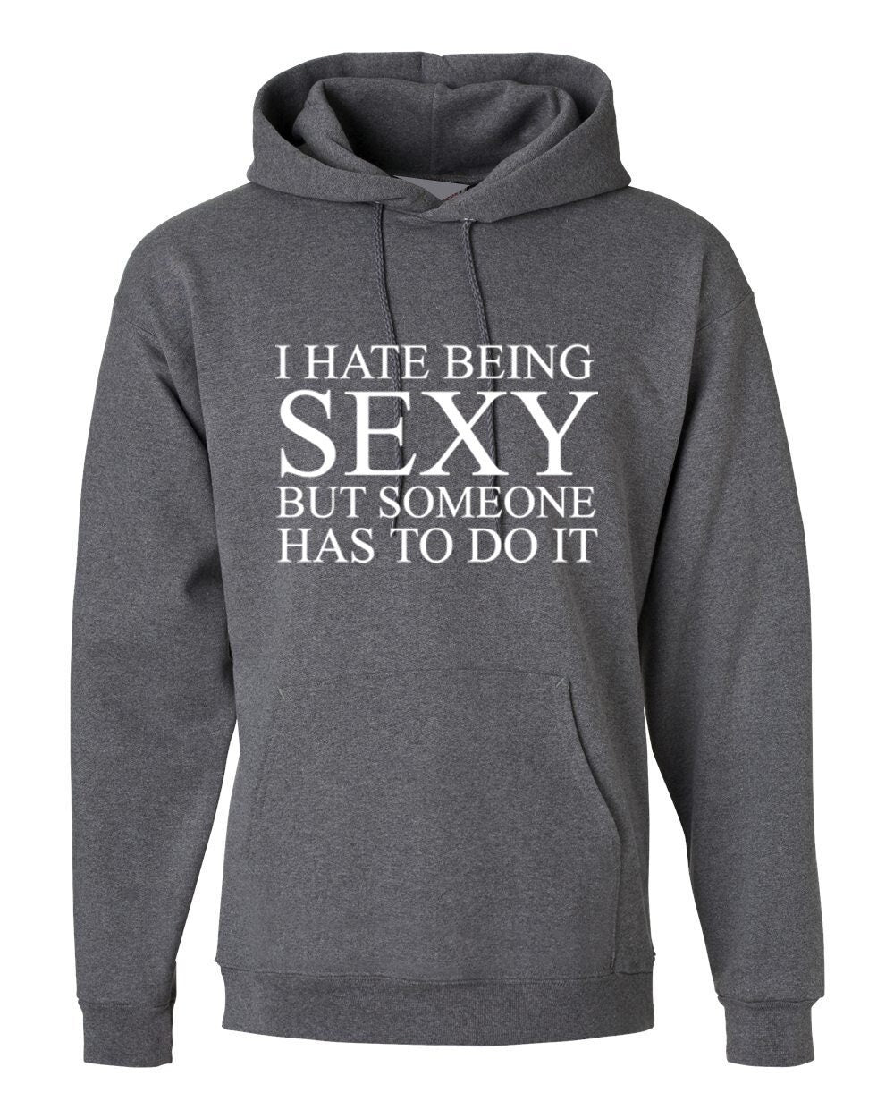 I hate being sexy but someone has to do it hoodie hoody hood hooded funny gift birthday trending unisex mens womens ladies joke