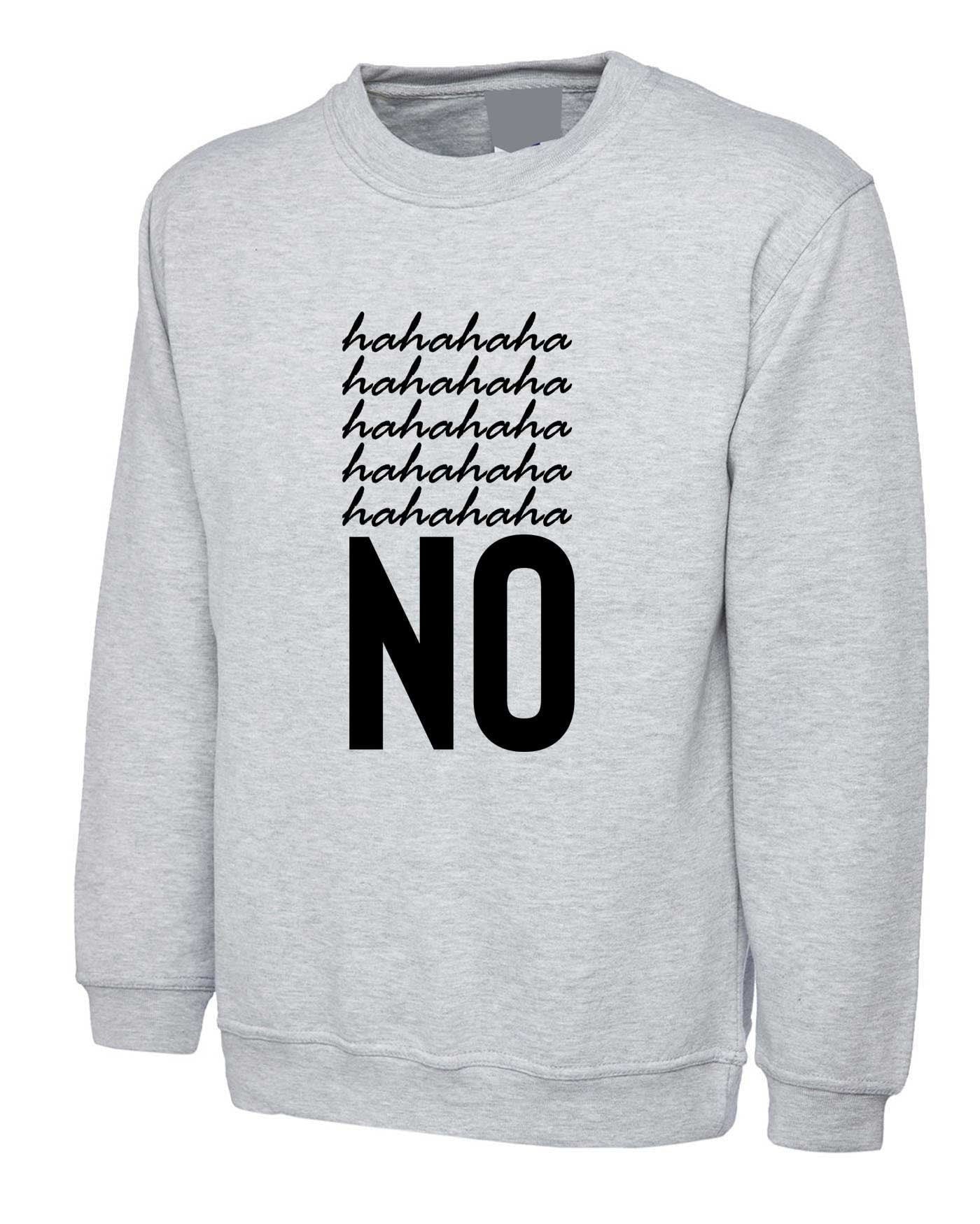 Hahaha no sweatshirt jumper sweater shirt funny typography sarcastic rude joke slogan christmas party wear trending valentines top