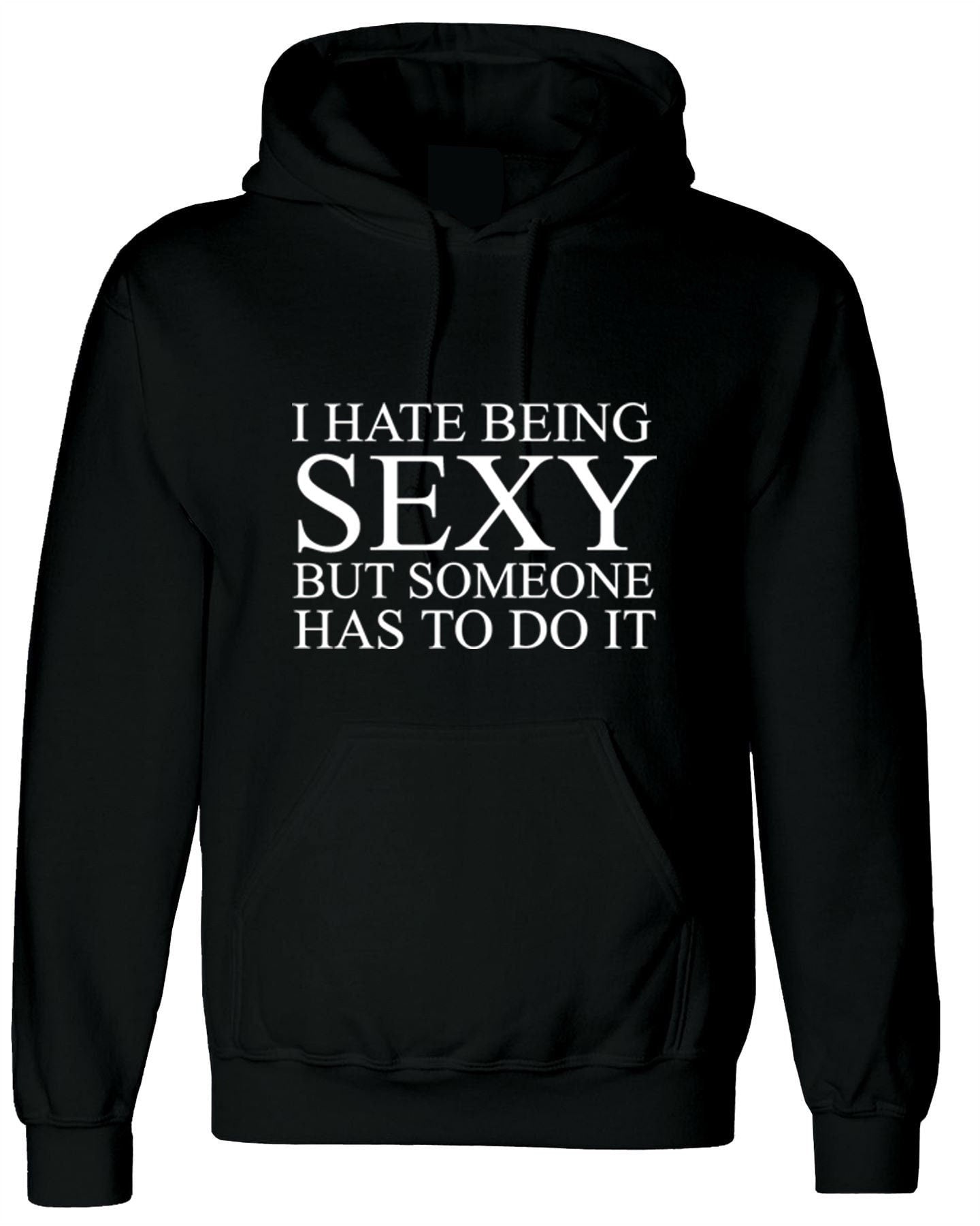 I hate being sexy but someone has to do it hoodie hoody hood hooded funny gift birthday trending unisex mens womens ladies joke