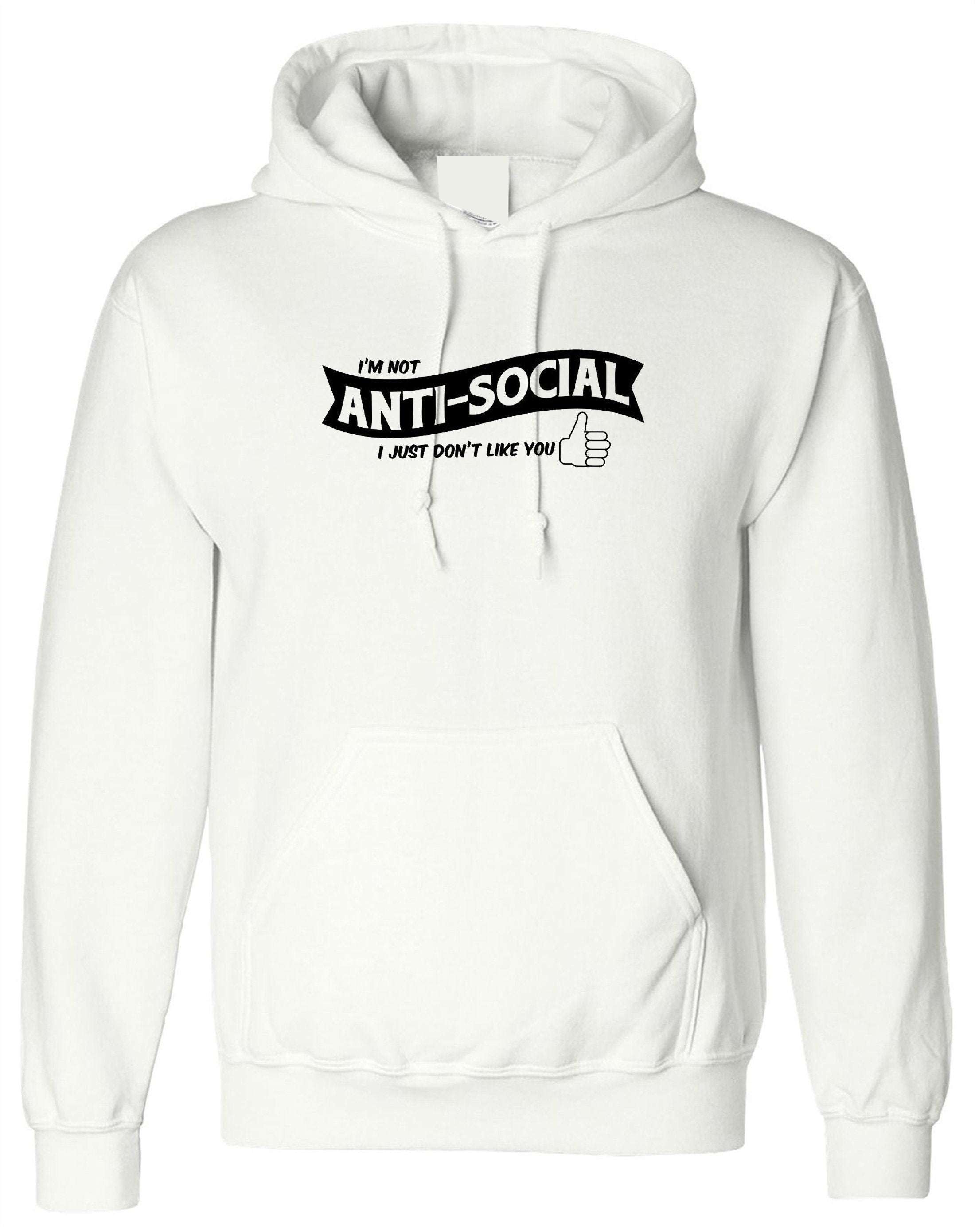 I'm not anti-social i just don't like you funny ladies rude sarcastic womens hoodie hoody hood hooded gift valentines gift birthday