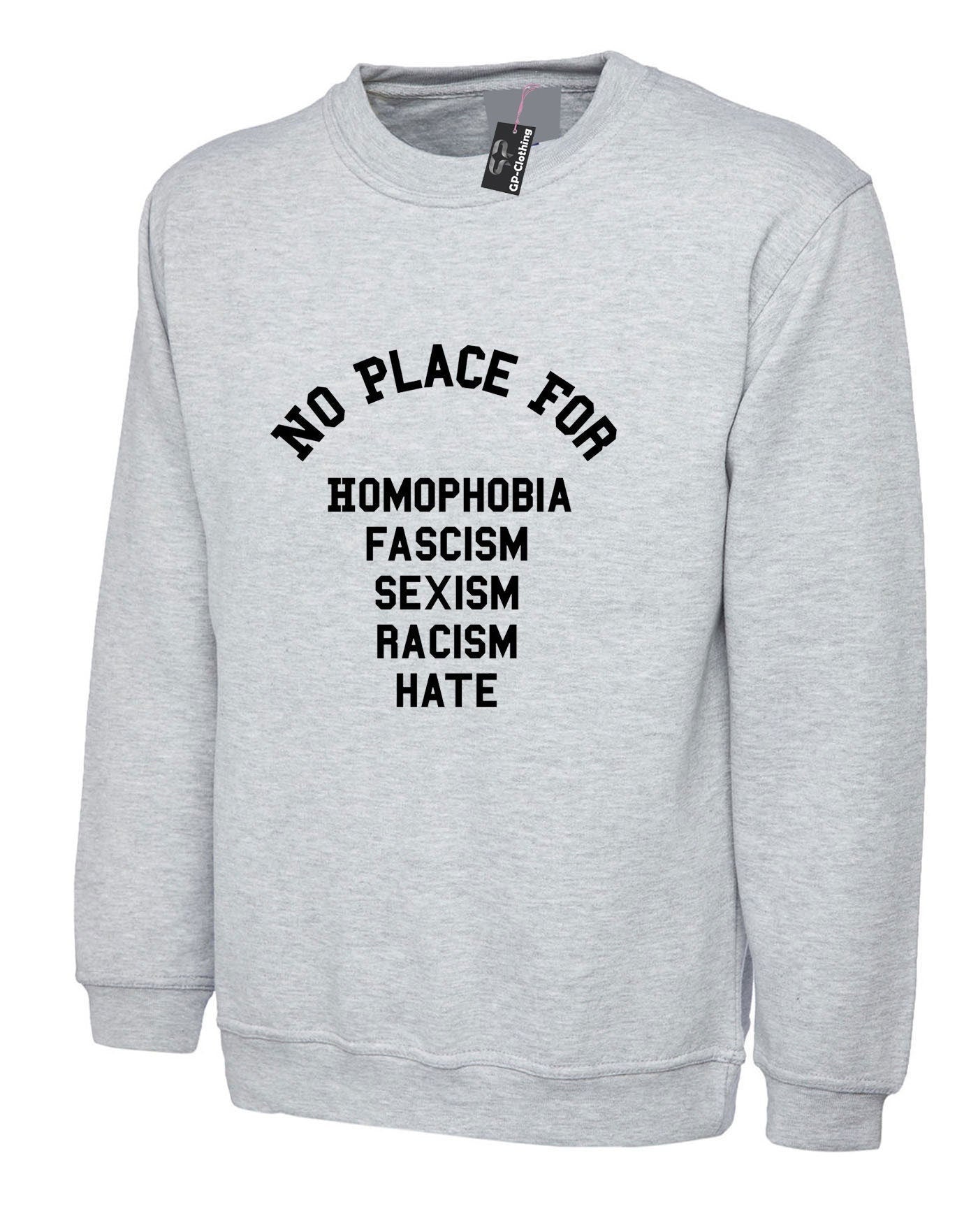 No place for homophobia fascism sexism racism hate sweatshirt jumper sweater shirt love rude sarcastic joke unisex