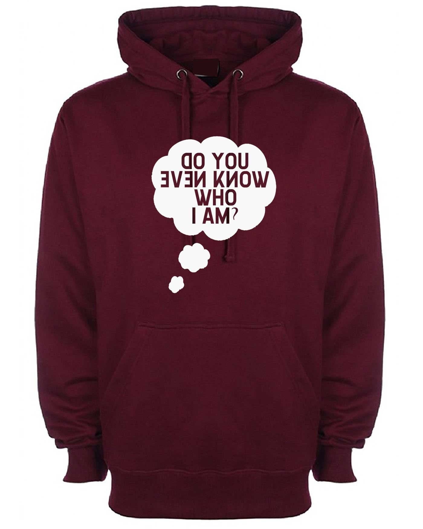 Do you even know who i am funny hoodie hoody hood hooded ladies mens womens unisex gift celebrity present joke slogan