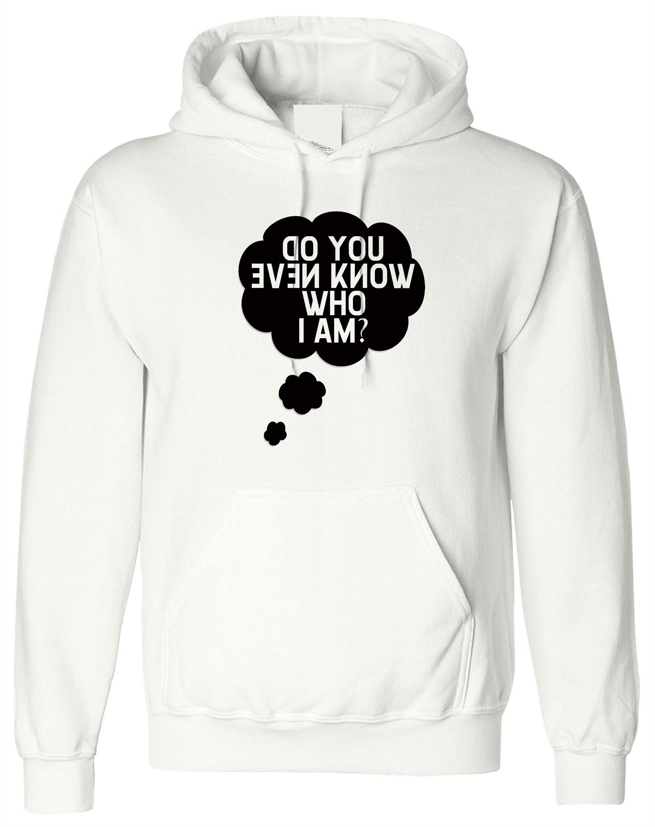 Do you even know who i am funny hoodie hoody hood hooded ladies mens womens unisex gift celebrity present joke slogan