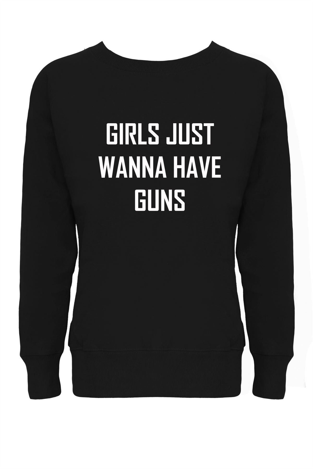 Girls just wanna have guns funny sweatshirt jumper sweater shirt humor slogan birthday gift womens day ladies top joke