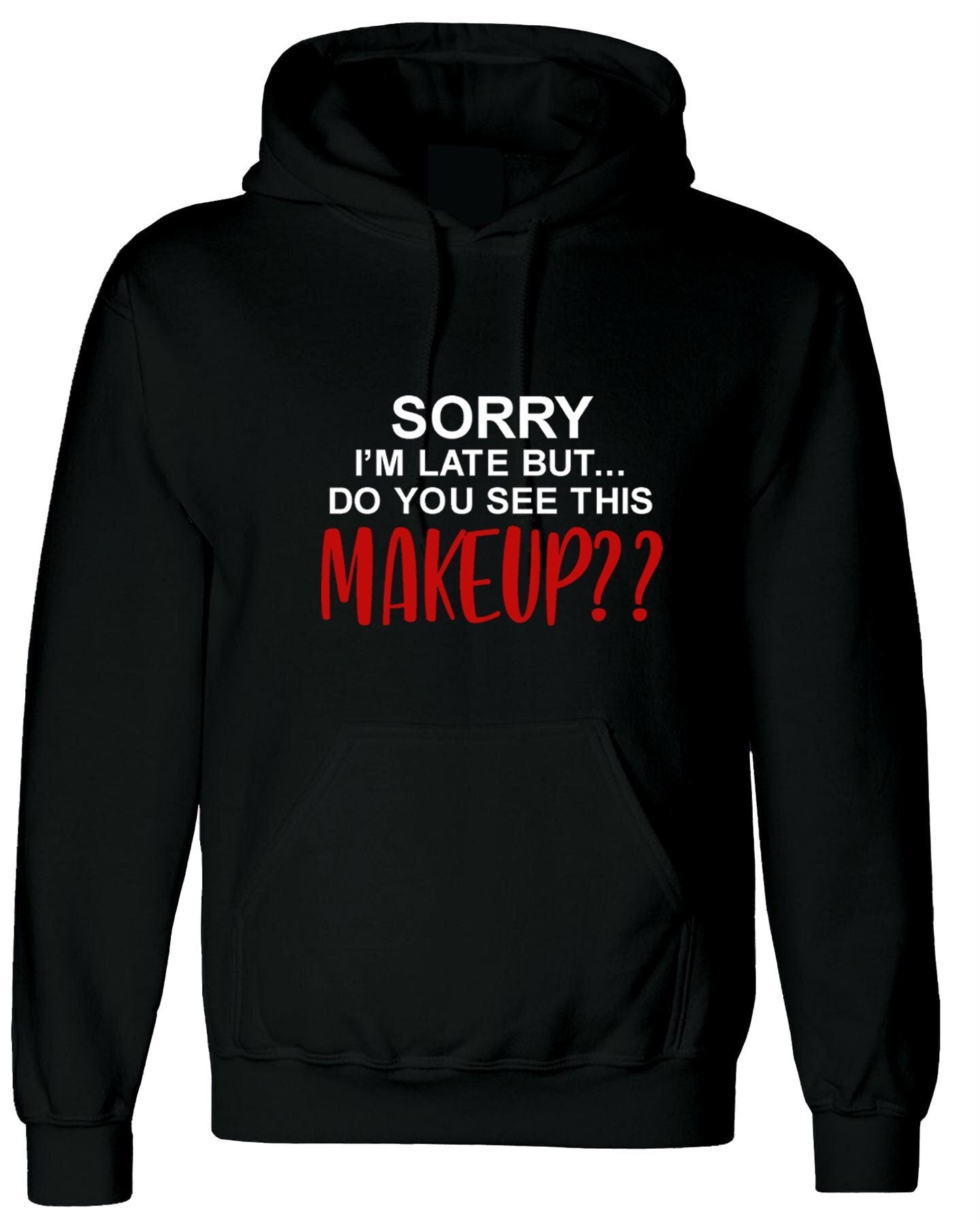 Sorry i'm late but did you say this make up funny womens hoodie hoody hood hooded joke party wear top make lovers ladies