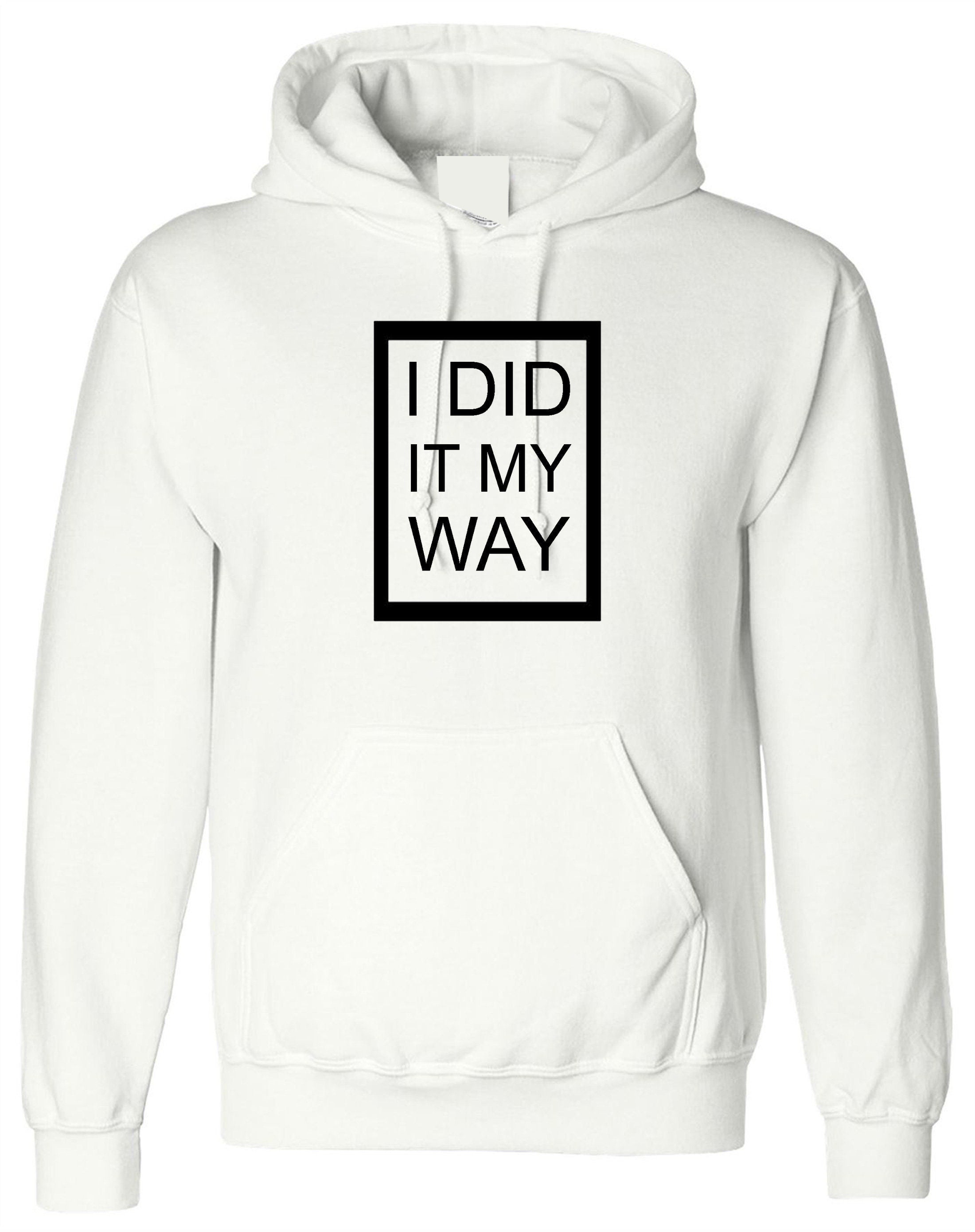 I did it my way hoodie hoody hood hooded printed top quality gift funny present ladies mens womens unisex rude joke