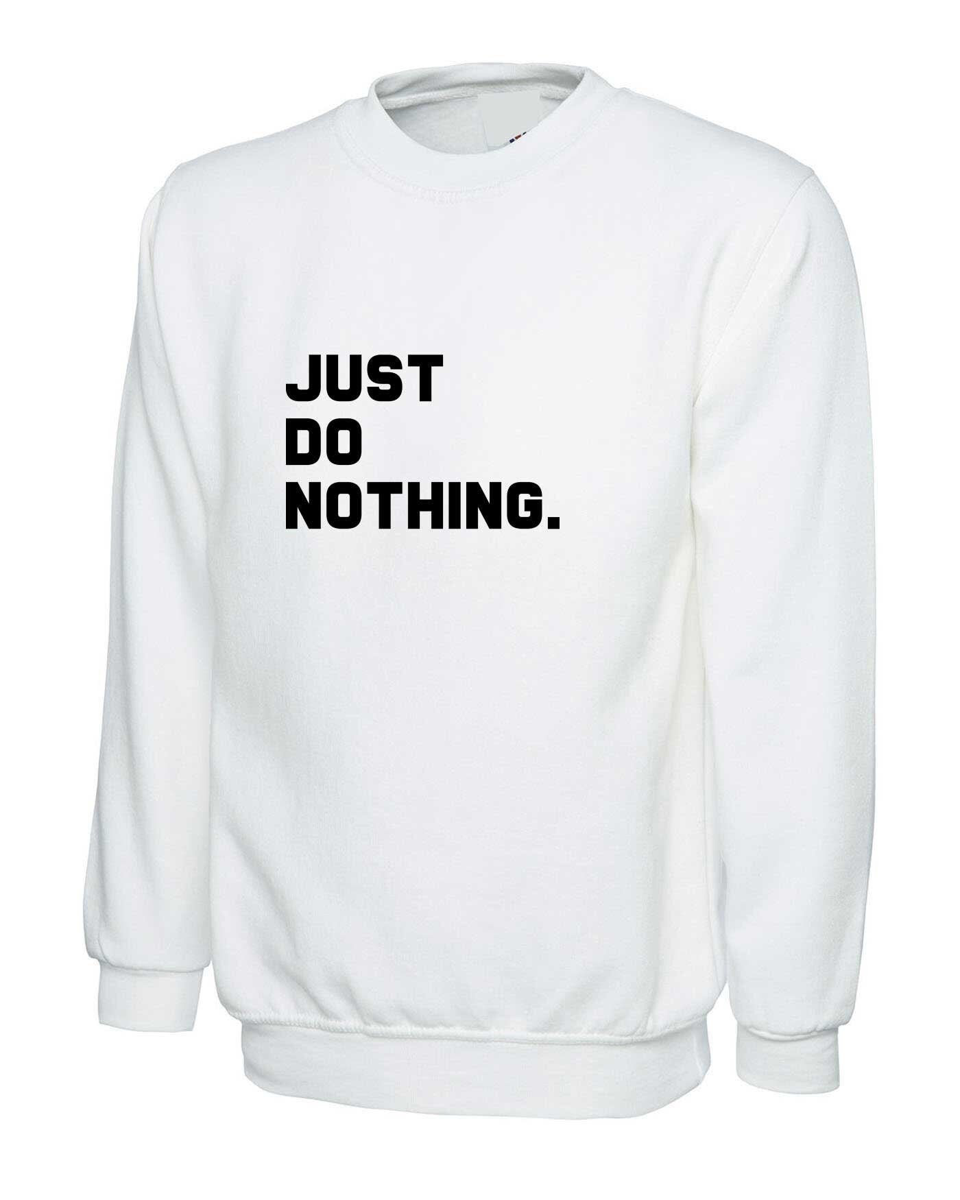 Just do nothing funny lazy people sweatshirt jumper sweater shirt parody of brand unisex rude sarcastic ladies mens top