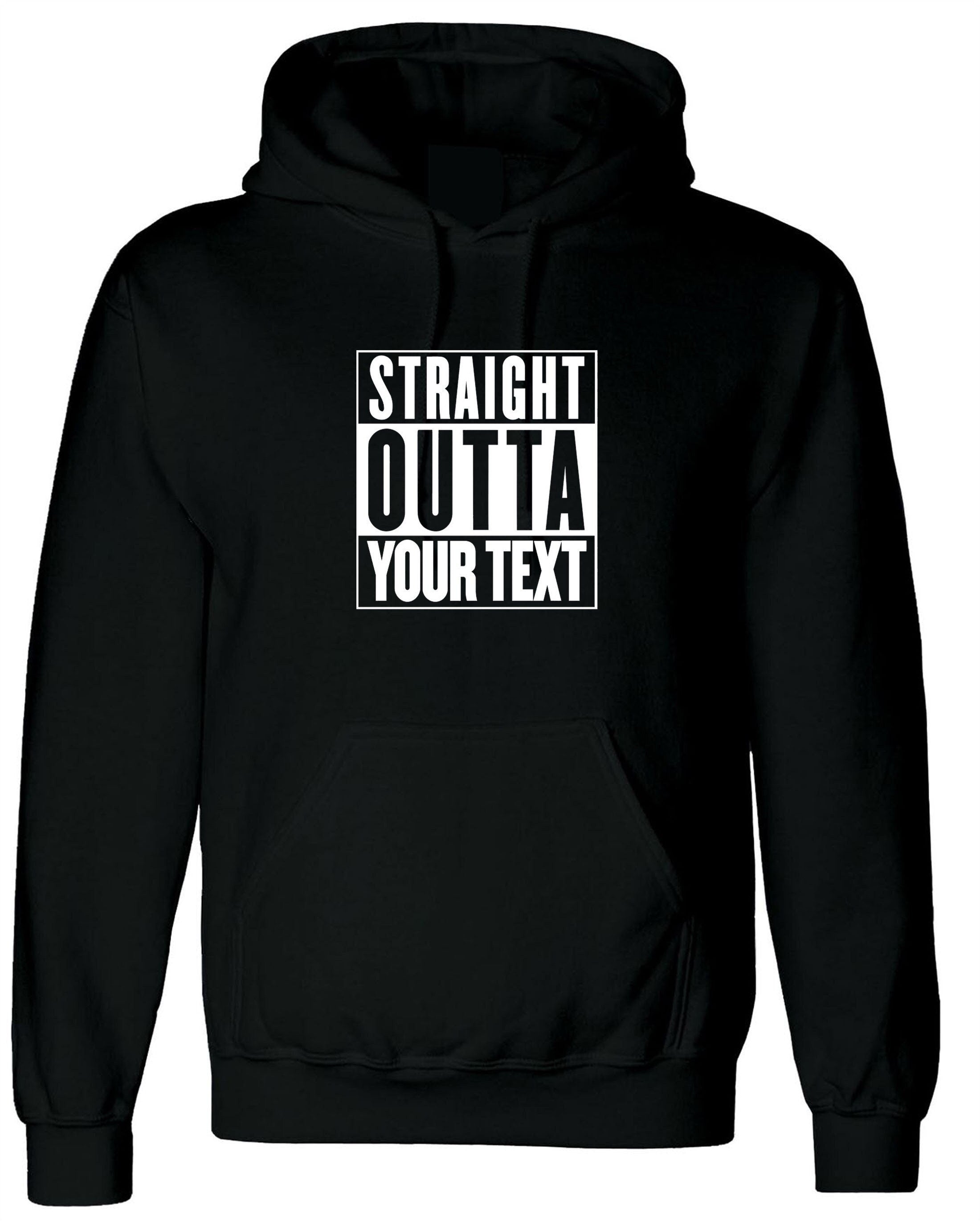 Straigth outta your text customized personalised your funny text here funny birthday hoodie hoody hood hooded gift present joke