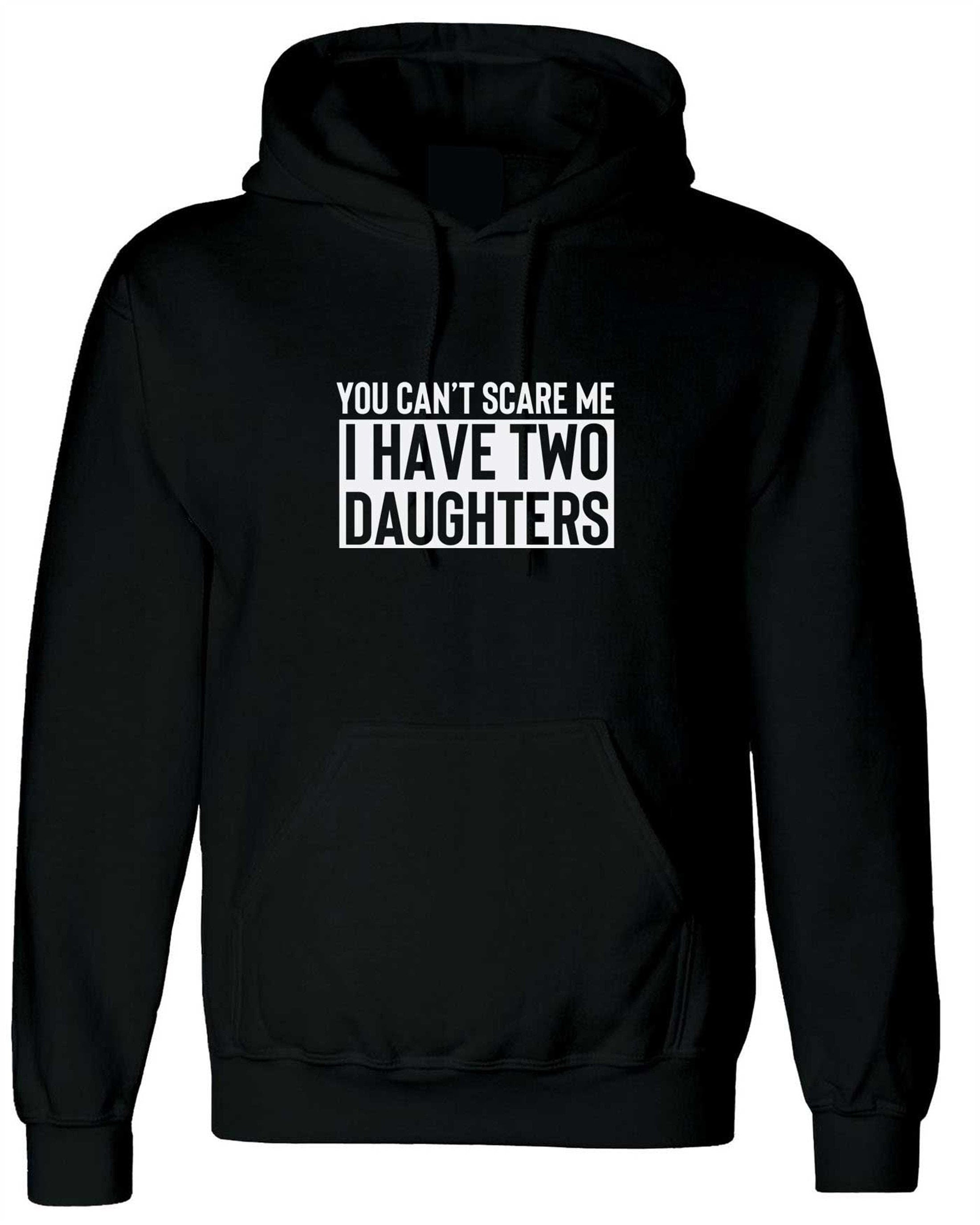 You can't scare me i have two daughters hoodie hoody hood hooded funny gift for mother father birthday anniversary twin daughters