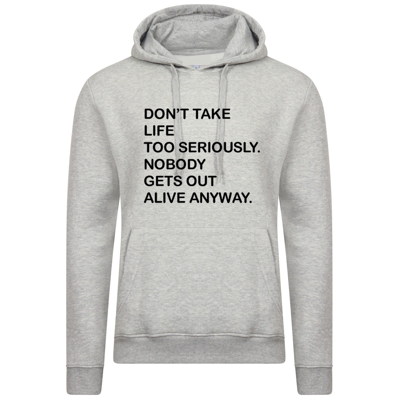 Don't take life too seriously, nobody gets out alive anyway funny hoodie hoody hood hooded ladies mens womens trending top gift