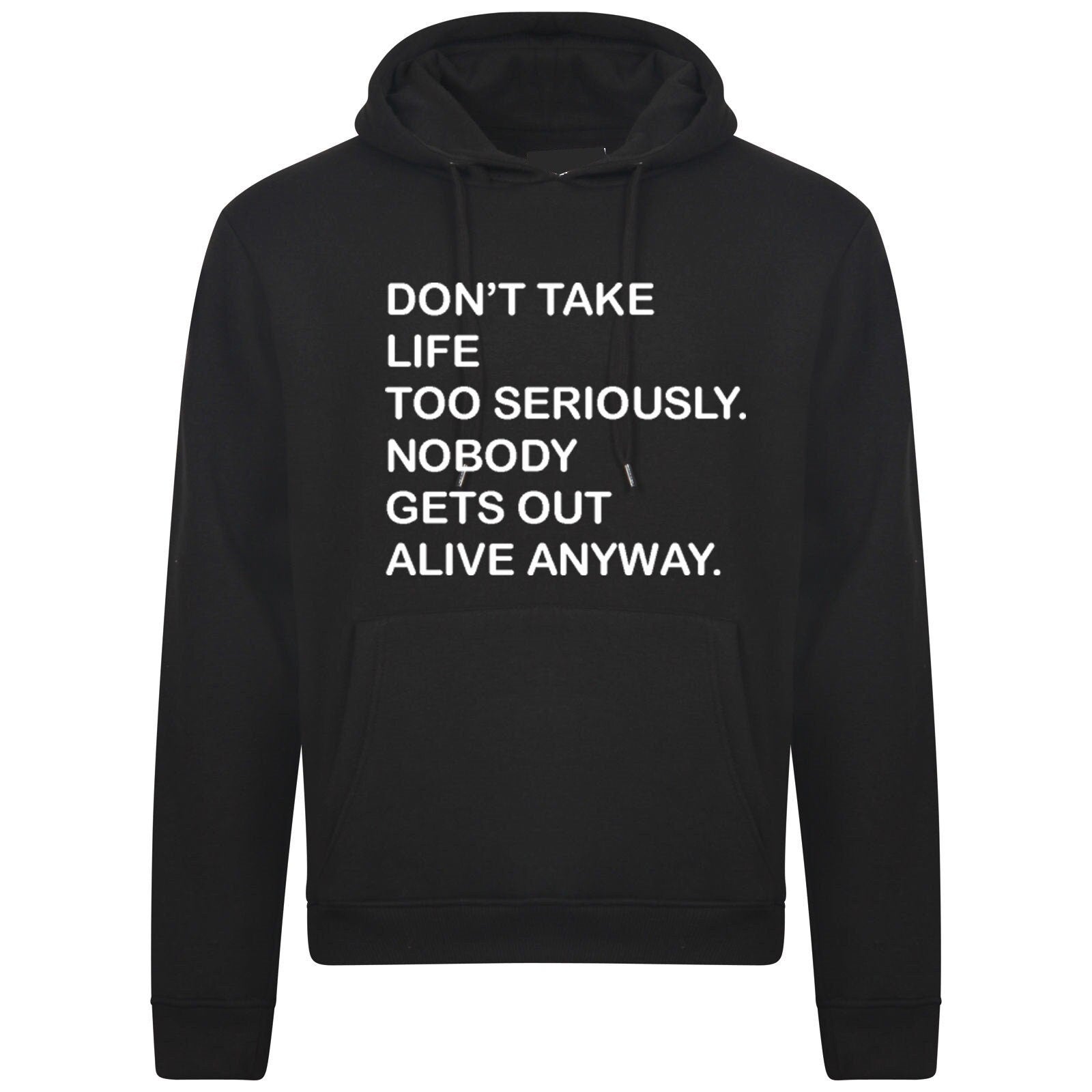 Don't take life too seriously, nobody gets out alive anyway funny hoodie hoody hood hooded ladies mens womens trending top gift