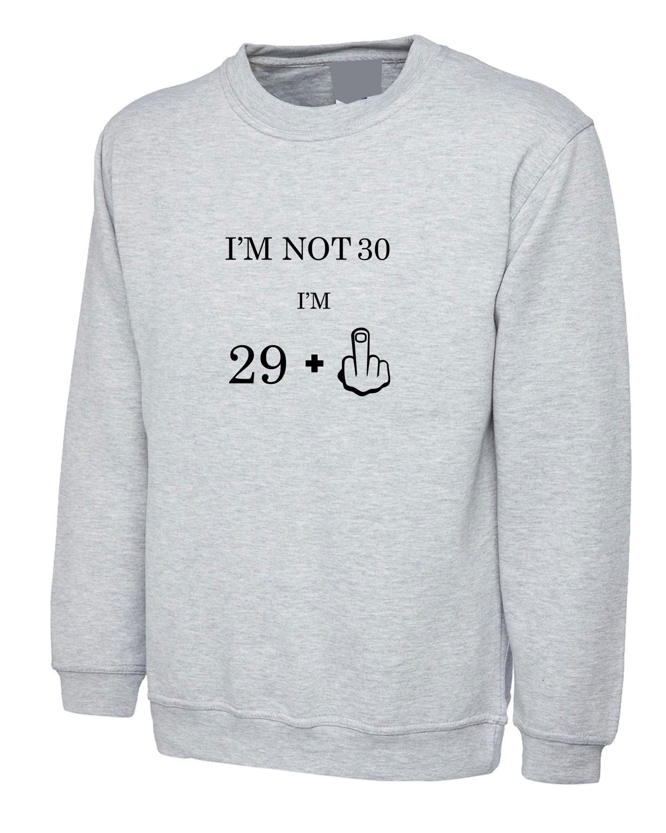 I'm not 30 i'm 29 plus middle finger funny 30th birthday gift sweatsirt jumper sweater shirt womens mens personalized middle finger joke