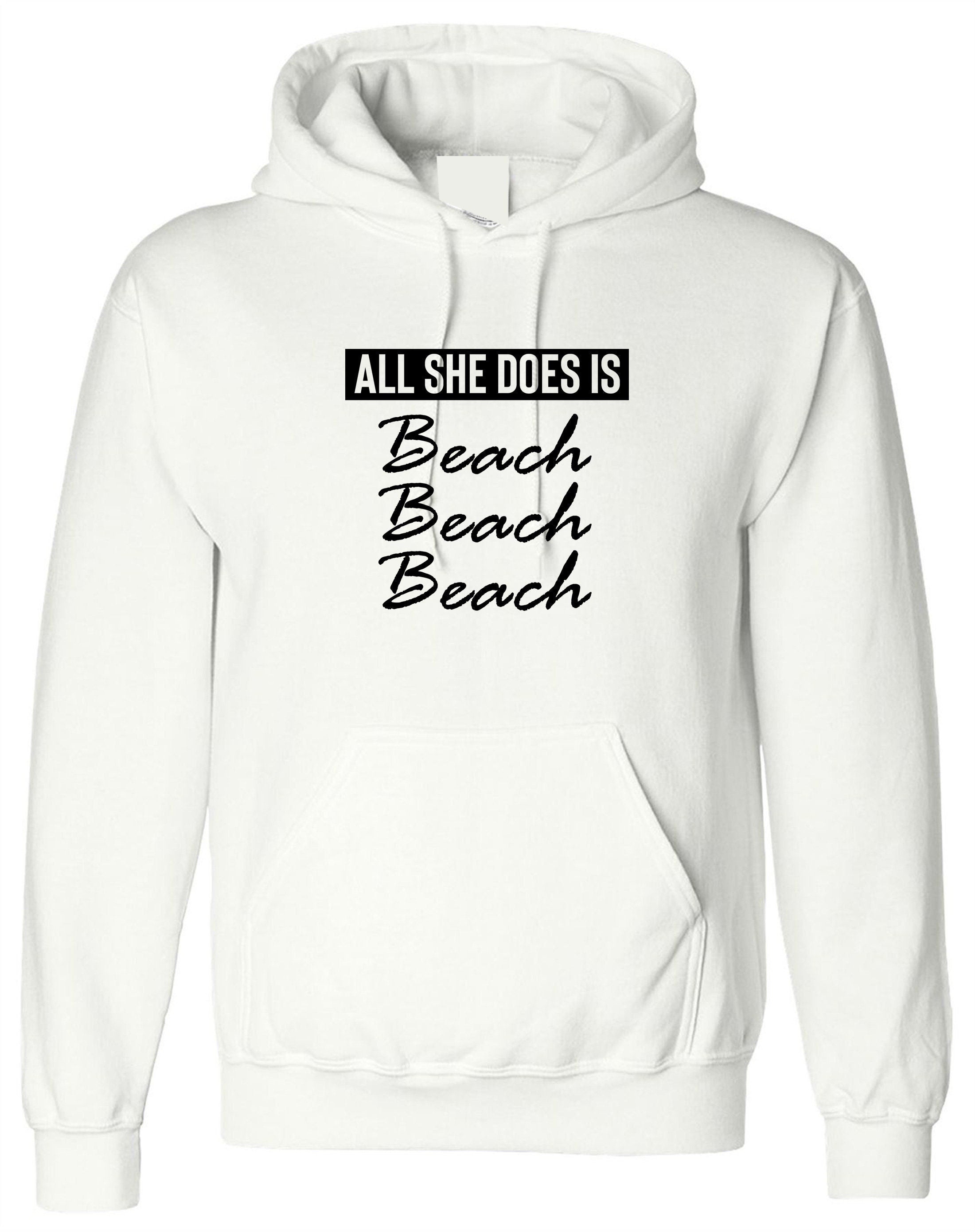 All she does beach beach beach lovers womens ladies hoodie hoody hood hooded bitch please funny top unisex