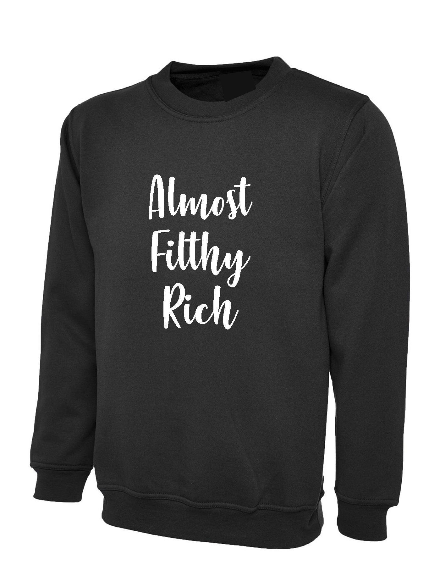 Almost filthy rich sweatshirt jumper sweater shirt funny sarcasm rude proud gift unisex gift for rich friend unisex top