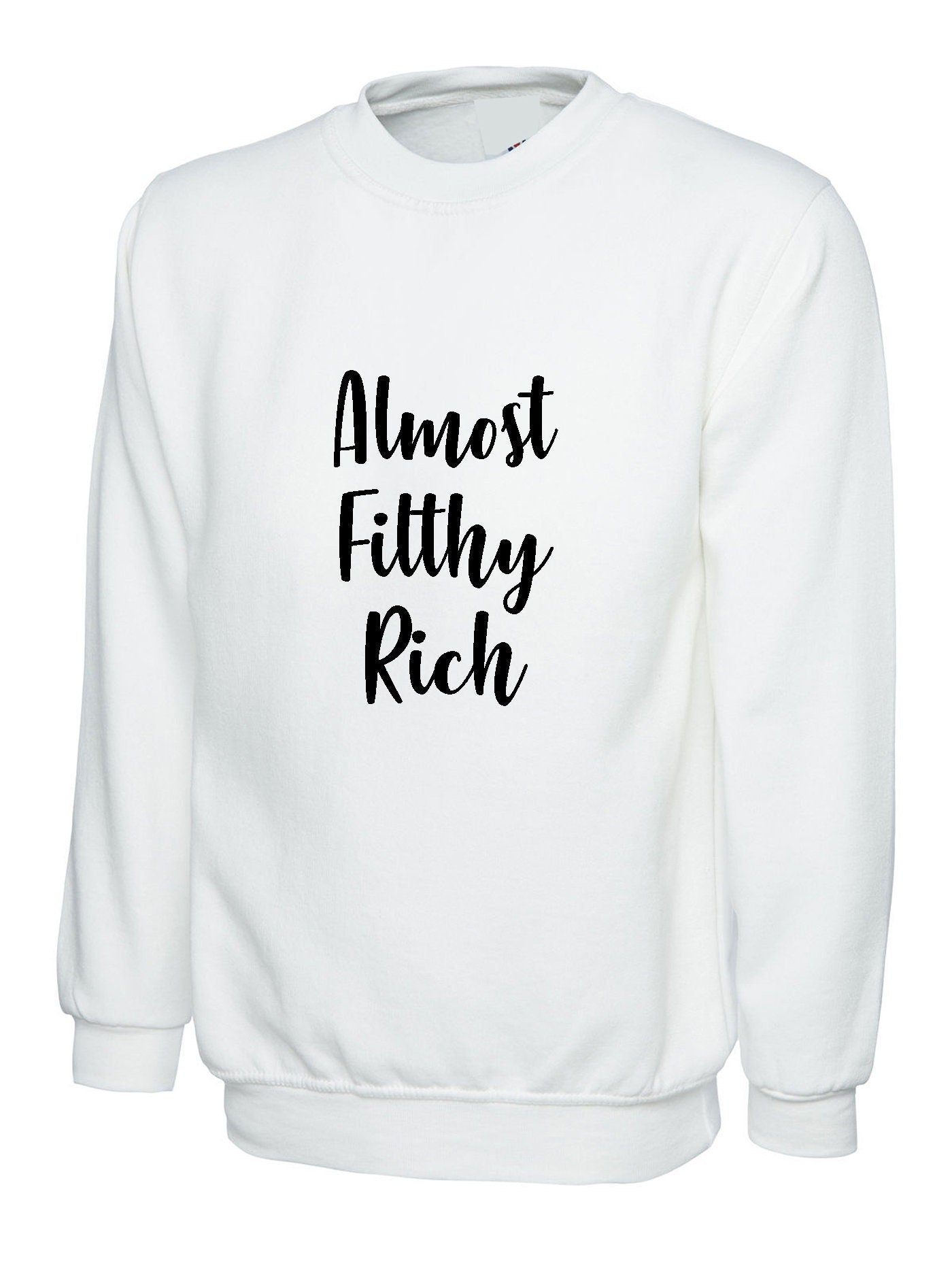 Almost filthy rich sweatshirt jumper sweater shirt funny sarcasm rude proud gift unisex gift for rich friend unisex top