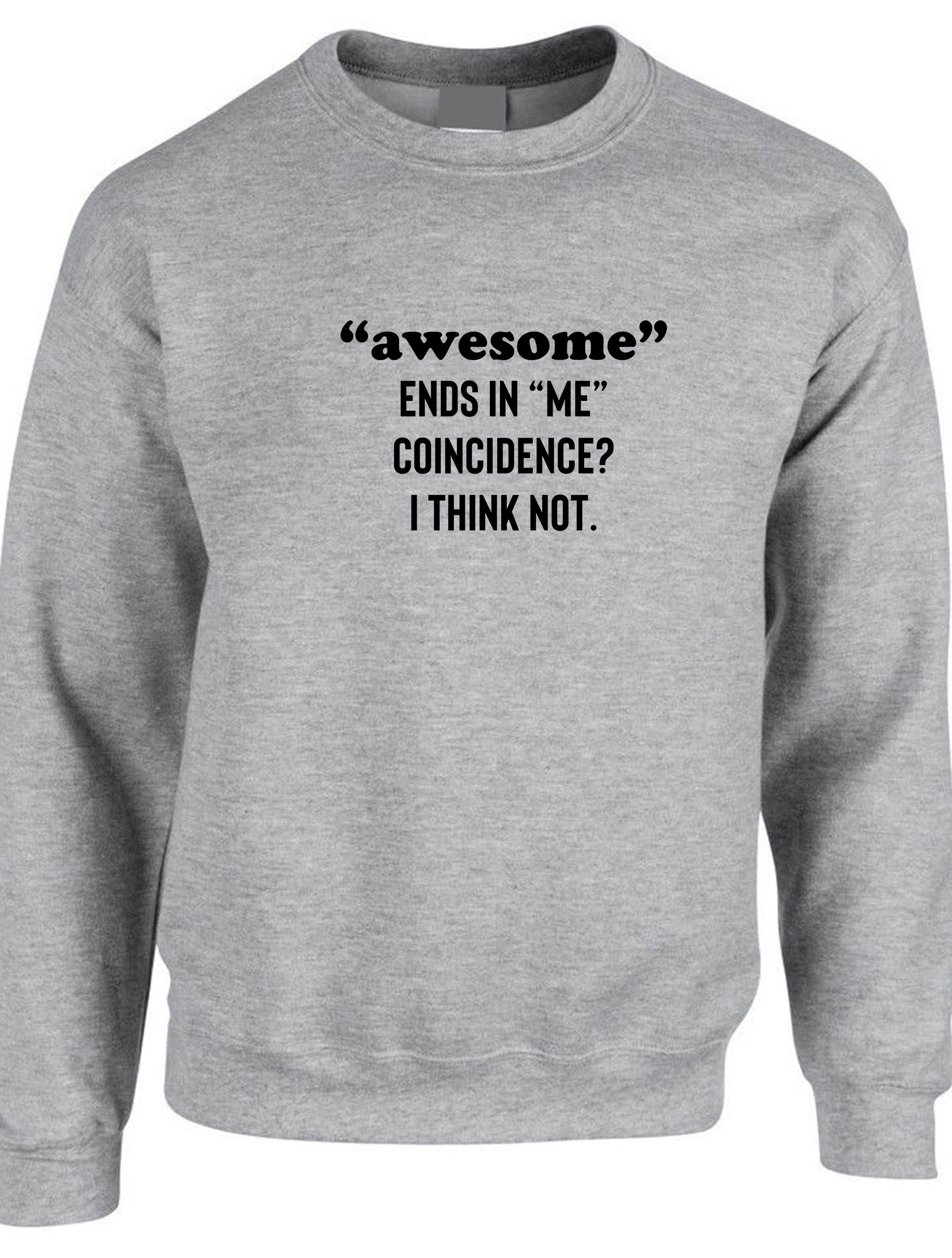 Awesome ends in me coincidence? i think not funny sweatshirt jumper sweater shirt idea unisex mens womens gift christmas birthday