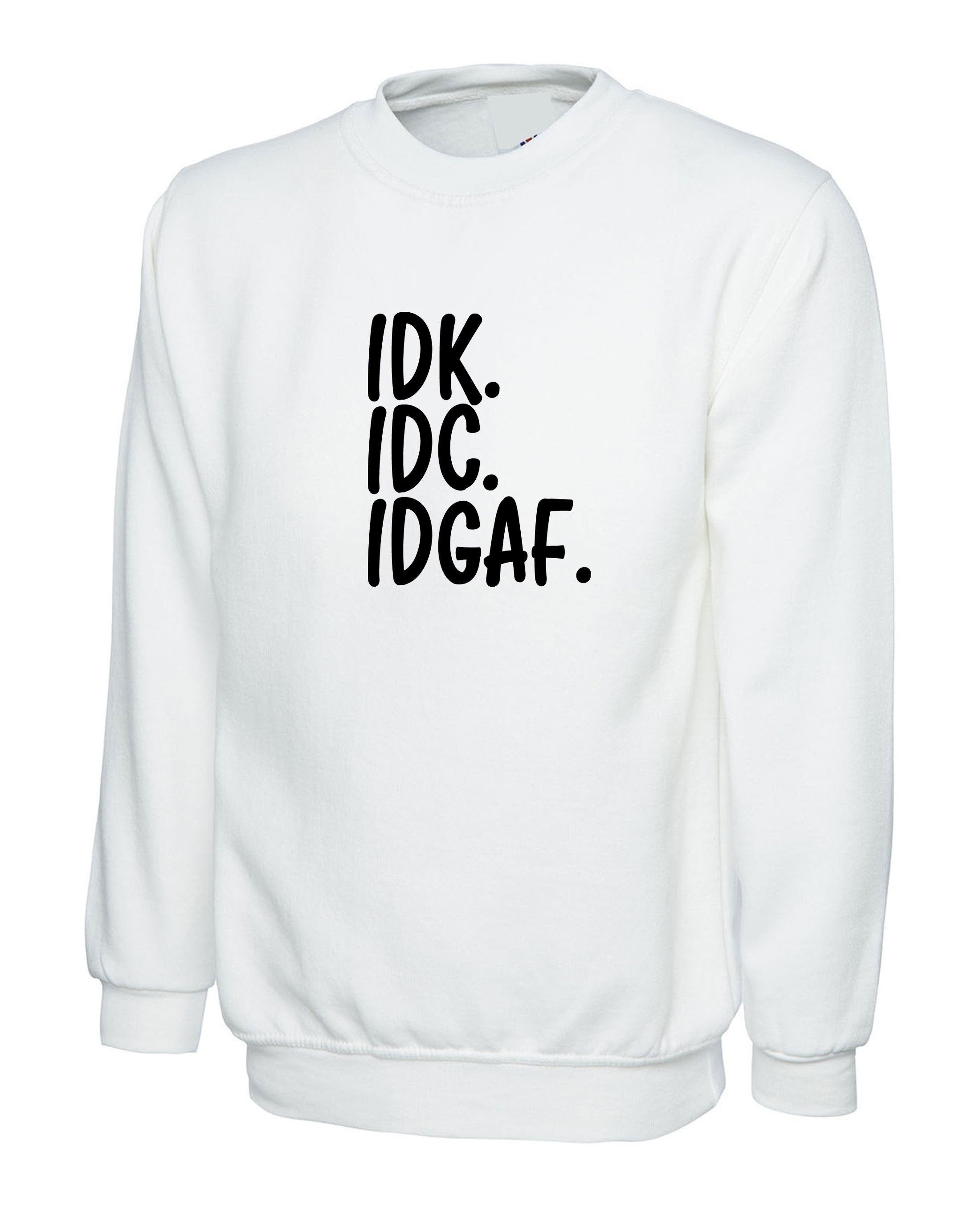 Idc idk idgaf i don't know i don't care i don't give a f**k rude funny sarcastic sweatshirt jumper sweater womens mens ladies gift unisex