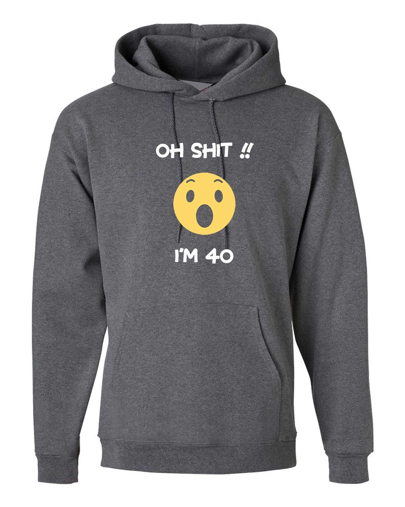 Oh shi*t i'm 40 years old funny hoodie hoody hood hooded 40th anniversary birthday present gift for mother father uncle aunt unisex