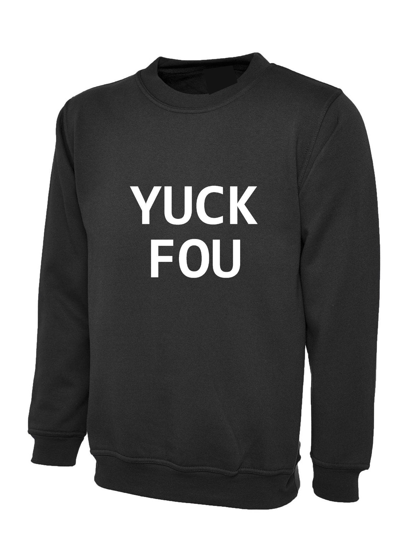 Yuck fou ! mens funny sweatshirt jumper sweater shirt slogan offensive rude sarcastic gift for bf gf f**k you unisex ladies womens mens