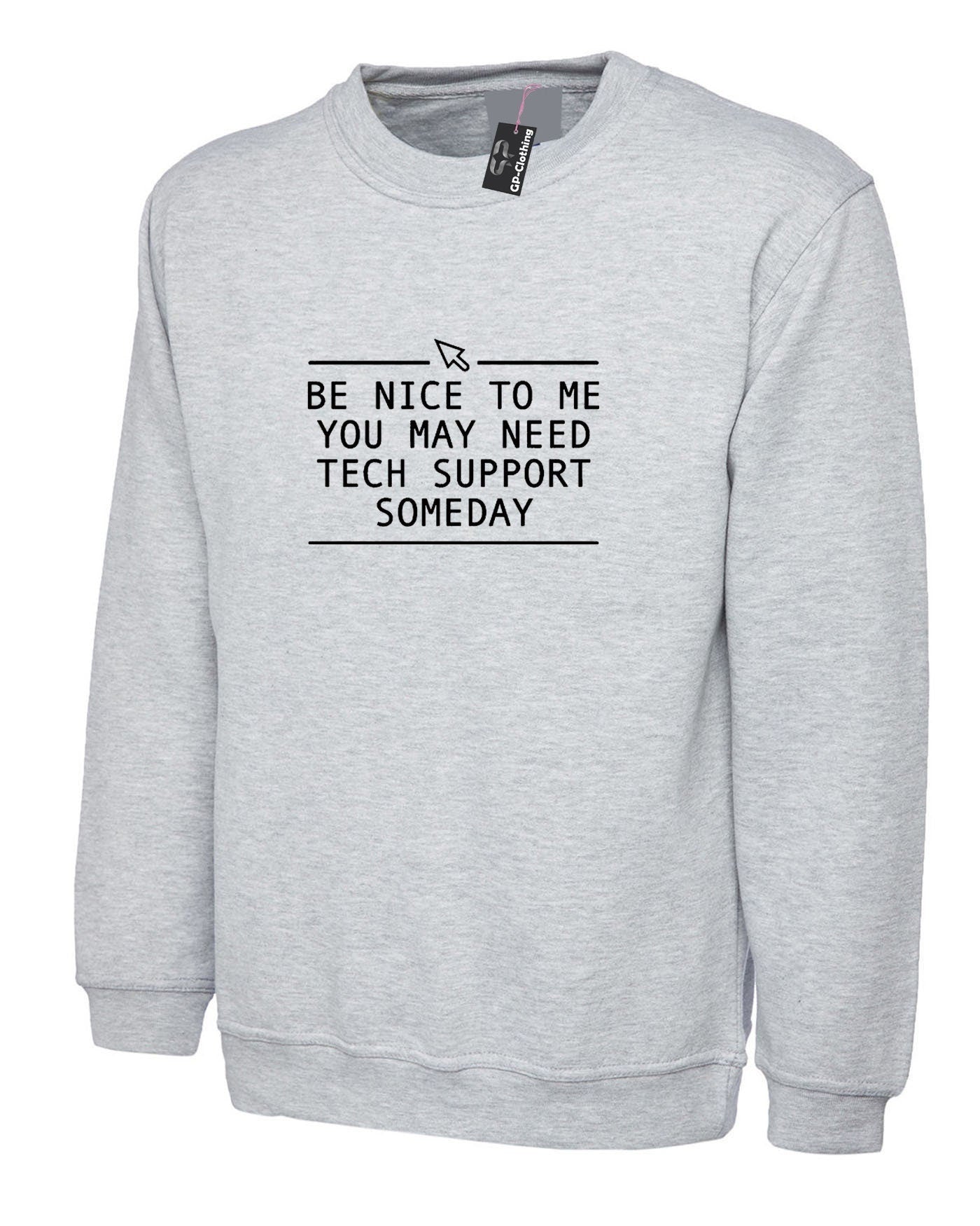 Be nice to me you may need technical support sweatshirt jumper sweater shirt someday funny mens technician gift for it expert