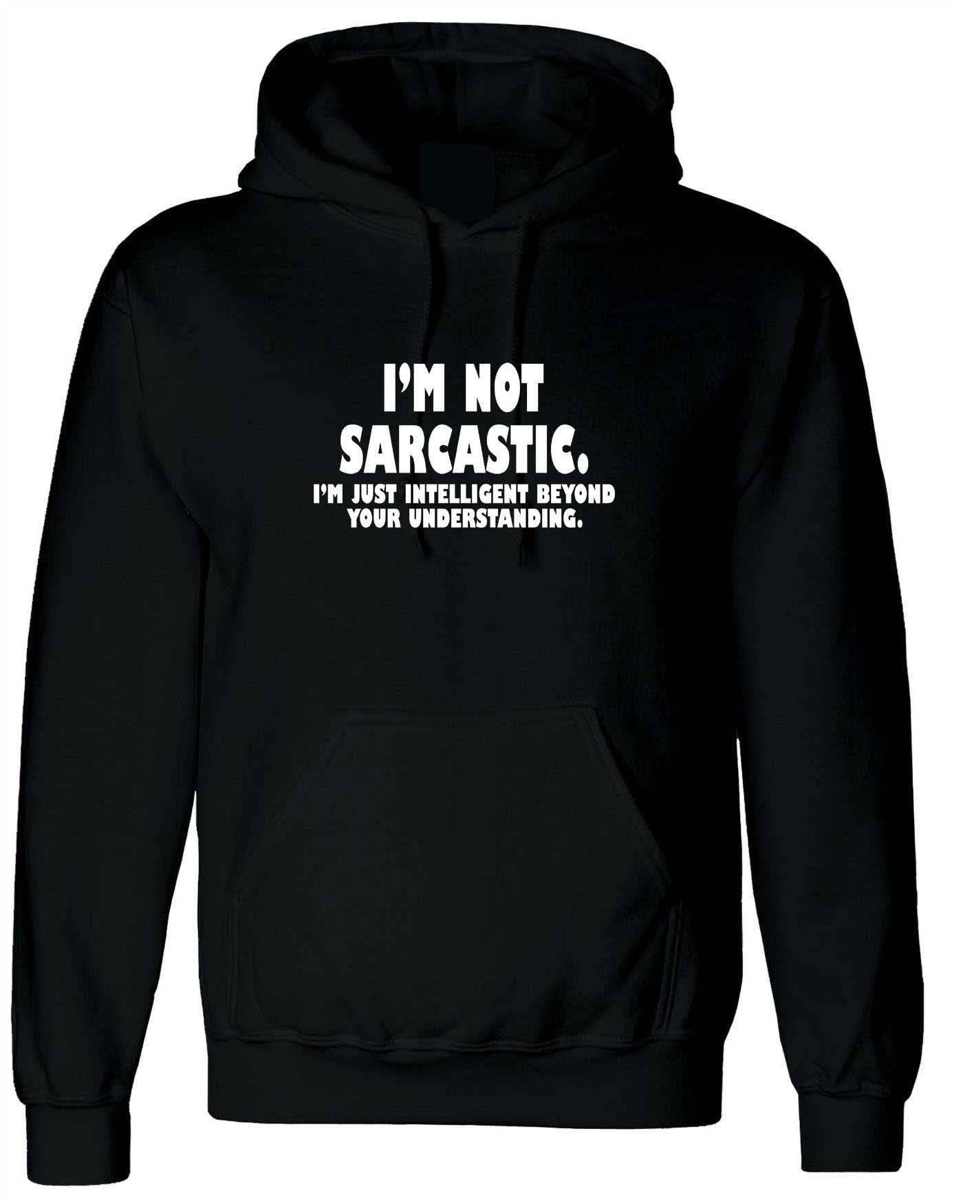 I'm not sarcastic i'm just intelligent boyond your understanding funny hoodie hoody hood hooded mens womens birthday christmas top