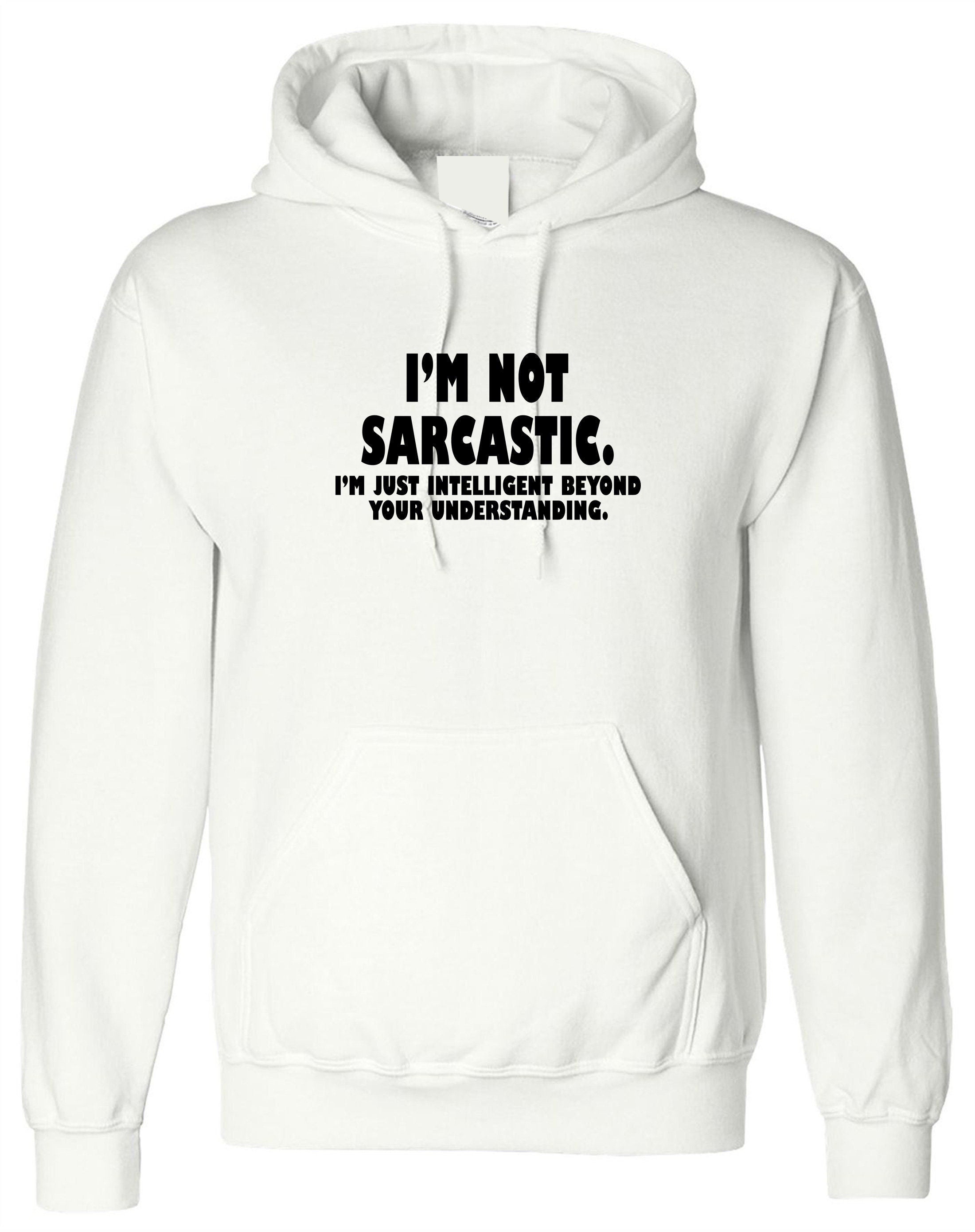 I'm not sarcastic i'm just intelligent boyond your understanding funny hoodie hoody hood hooded mens womens birthday christmas top