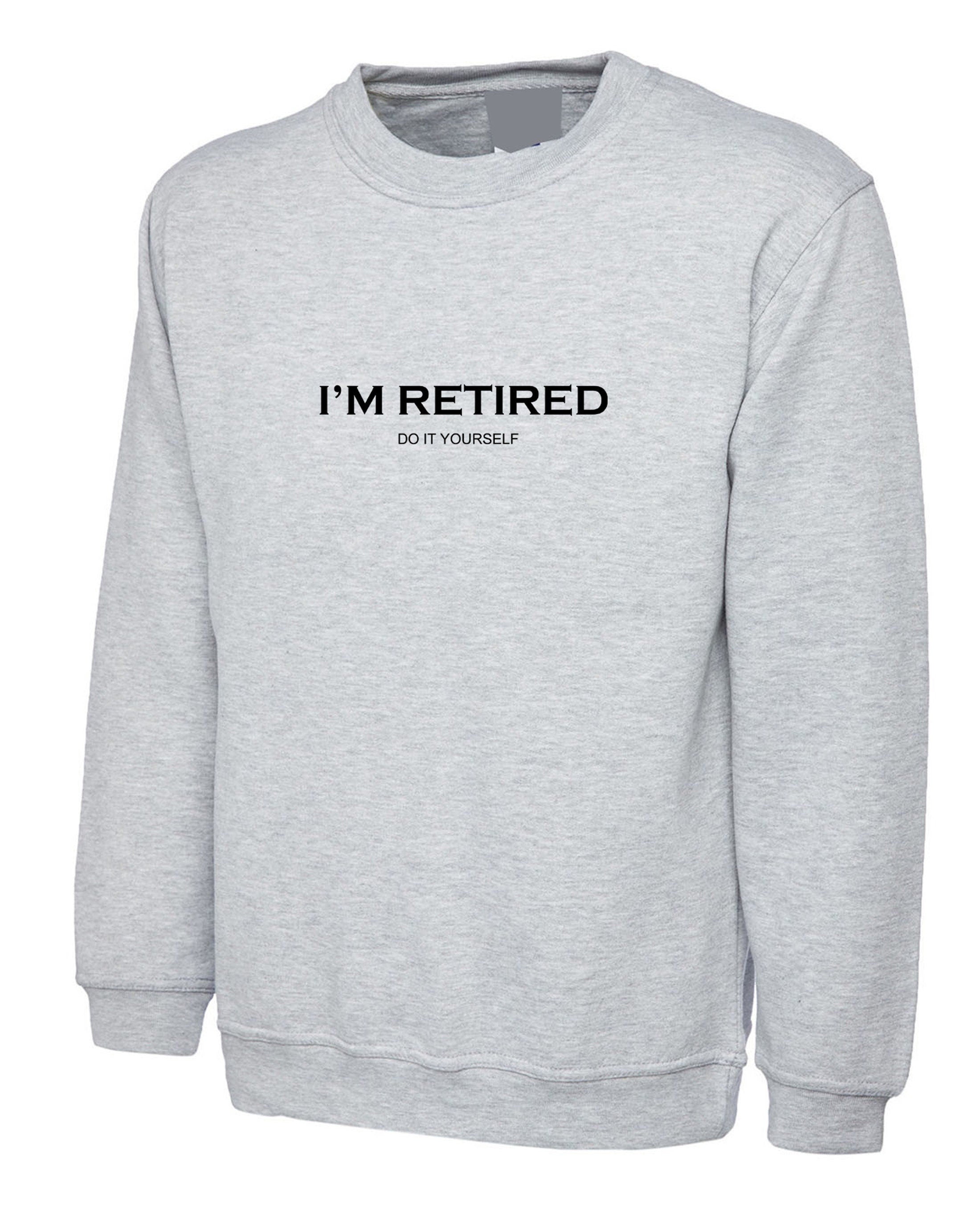 I'm retired do it yourself sweatshirt funny jumper sweater shirt retirement gift for father mother grandfather uncle present idea joke