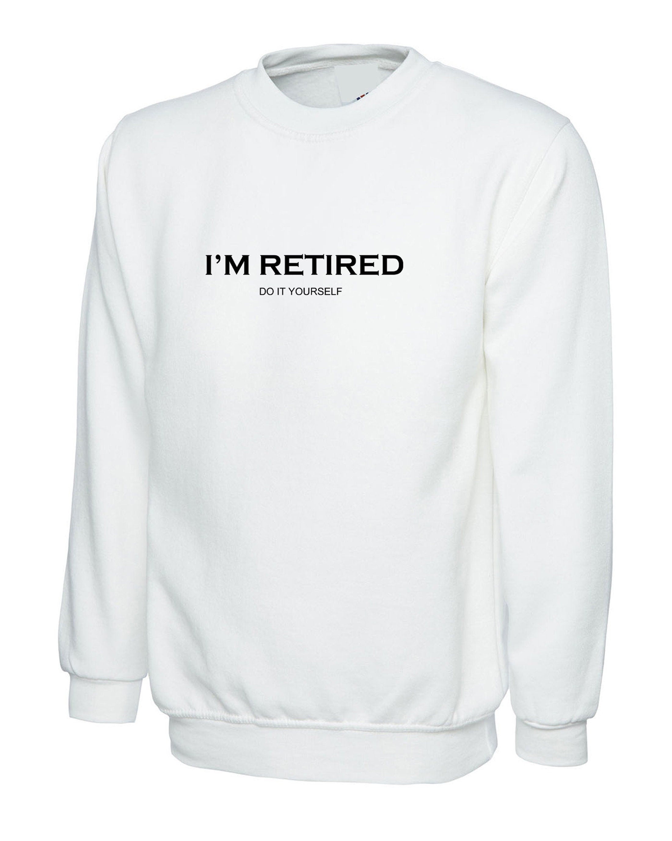 I'm retired do it yourself sweatshirt funny jumper sweater shirt retirement gift for father mother grandfather uncle present idea joke