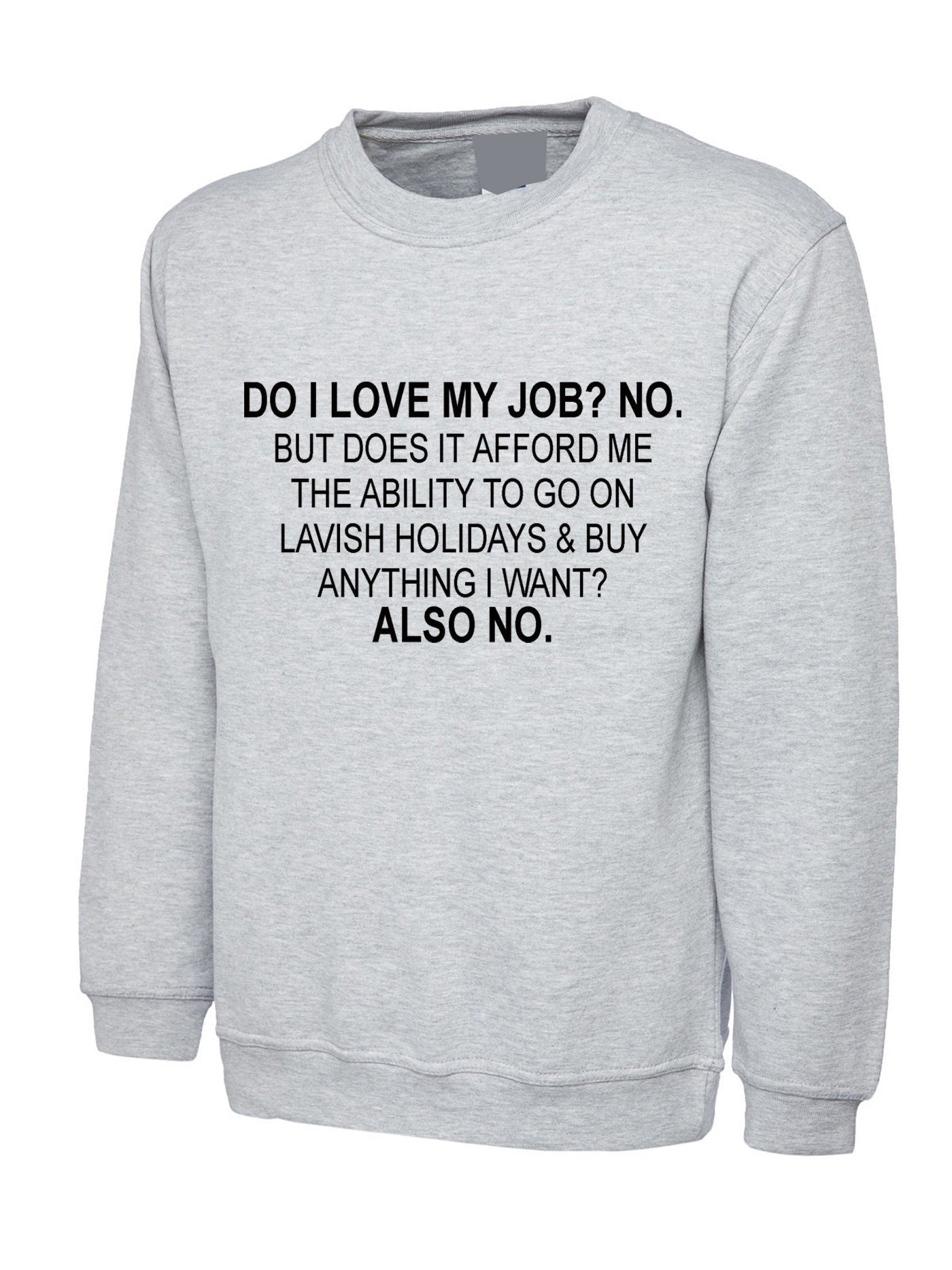 Do i love my job? no. sweatshirt jumper sweater shirt don't afford lavish holidays anything i want joke humor sarcastic rude anti job top