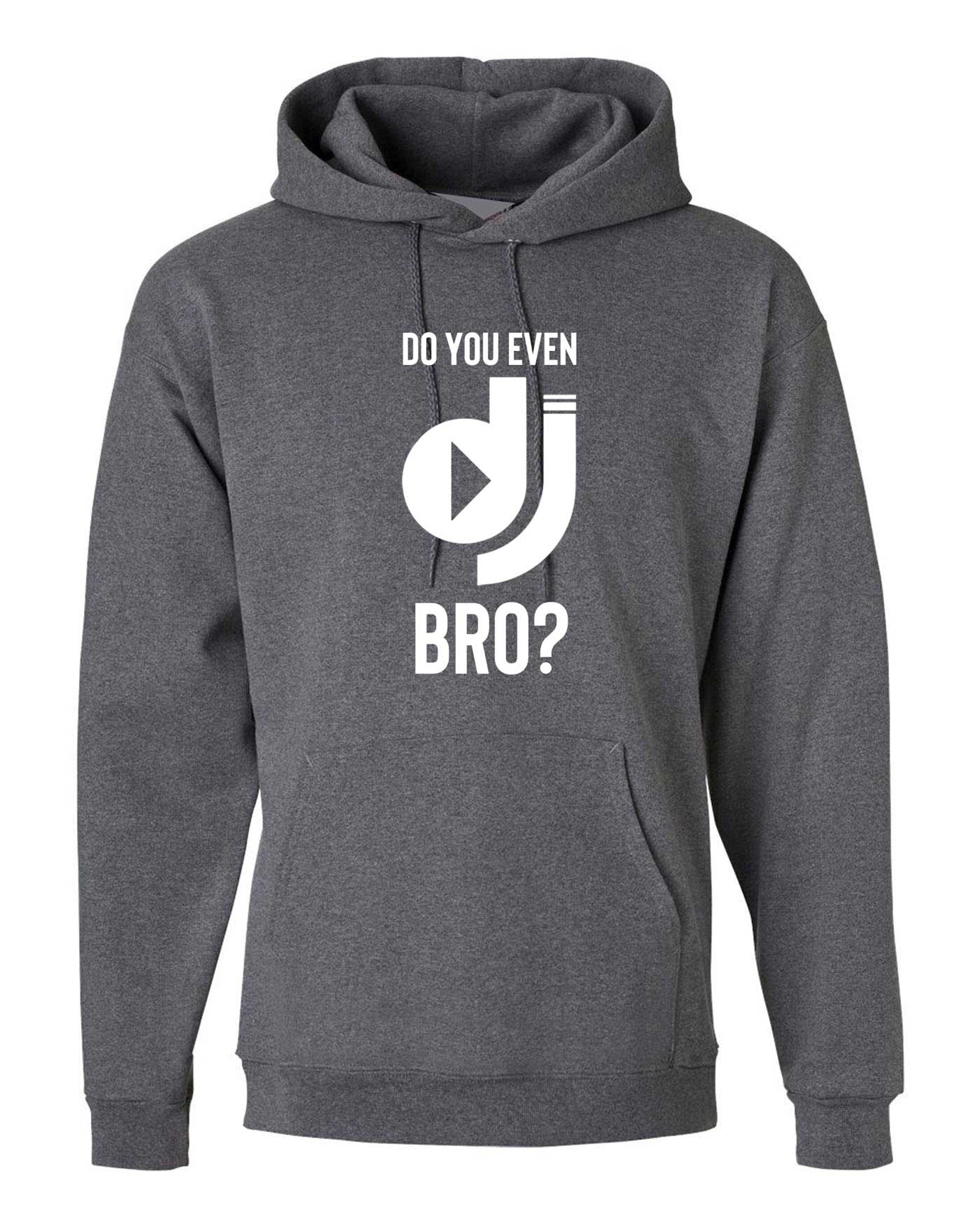 Do you even dj bro? funny music lover dj hoodie hoody hood hooded present for musician birthday xmas top mens ladies top