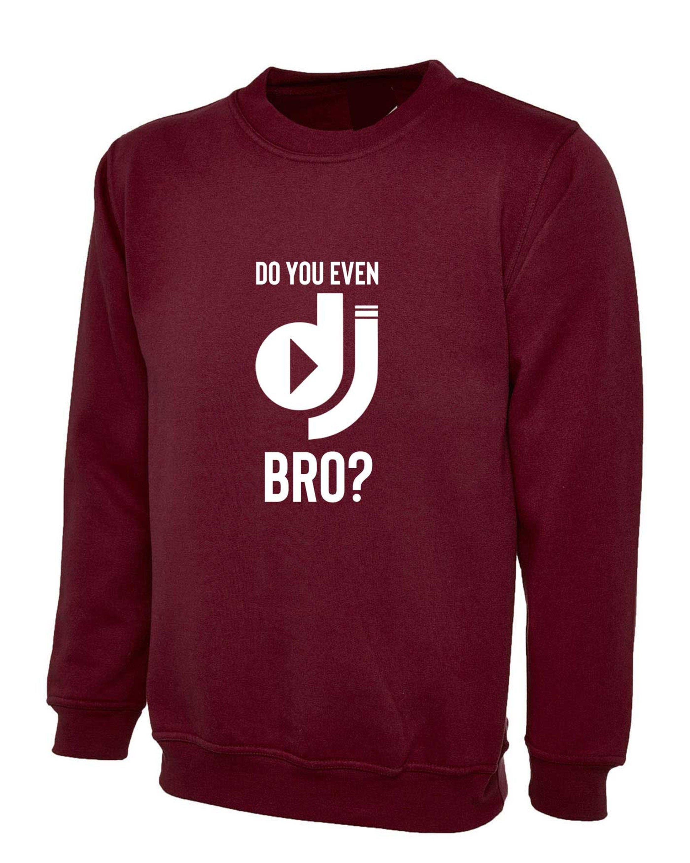 Do you even dj bro? funny music lover dj sweatshirt jumper sweater shirt present for musician birthday xmas top mens ladies top