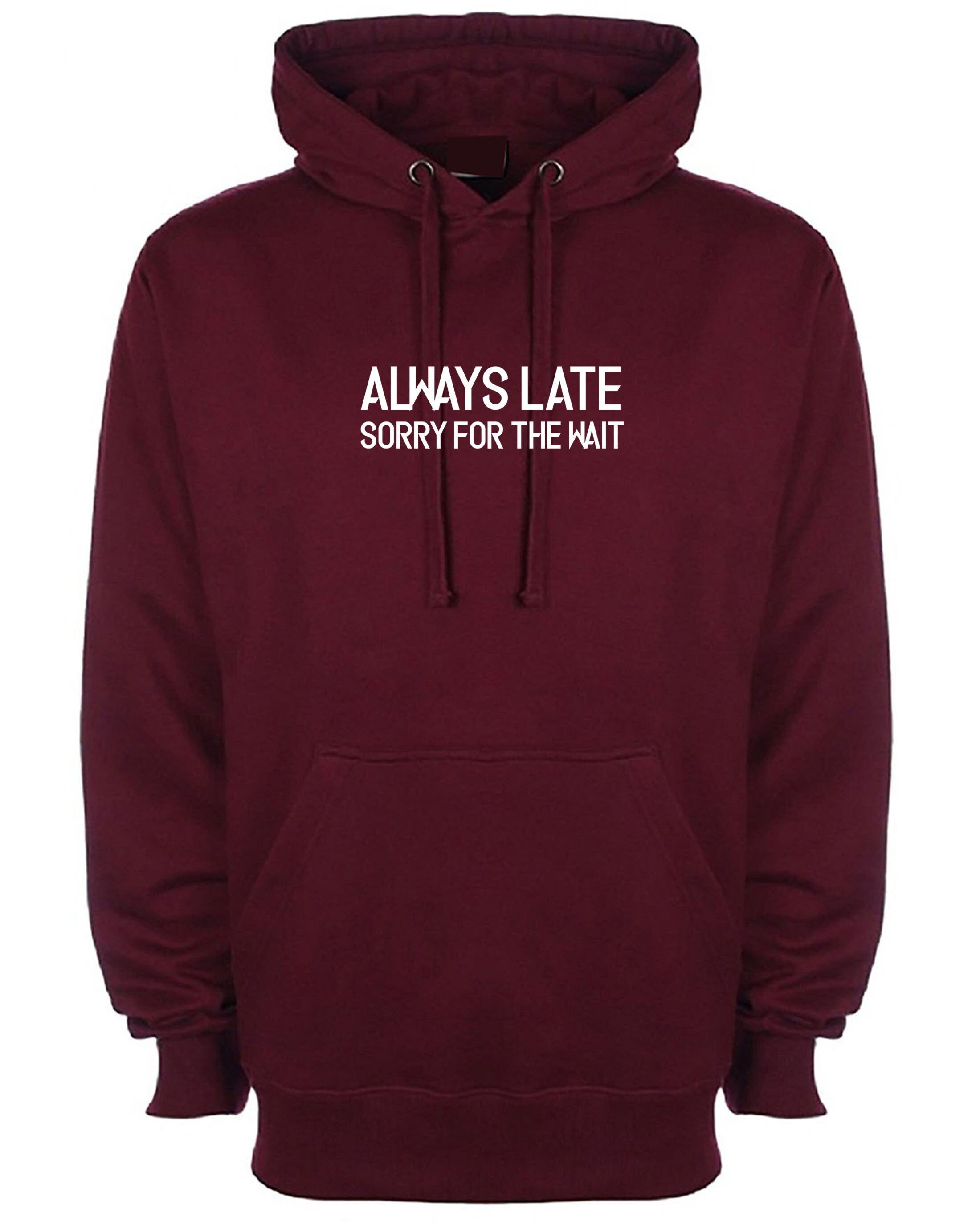 Always late sorry for wait funny lazy hoodie hoody hood hooded unisex sarcastic joke mens ladies womens birthday present