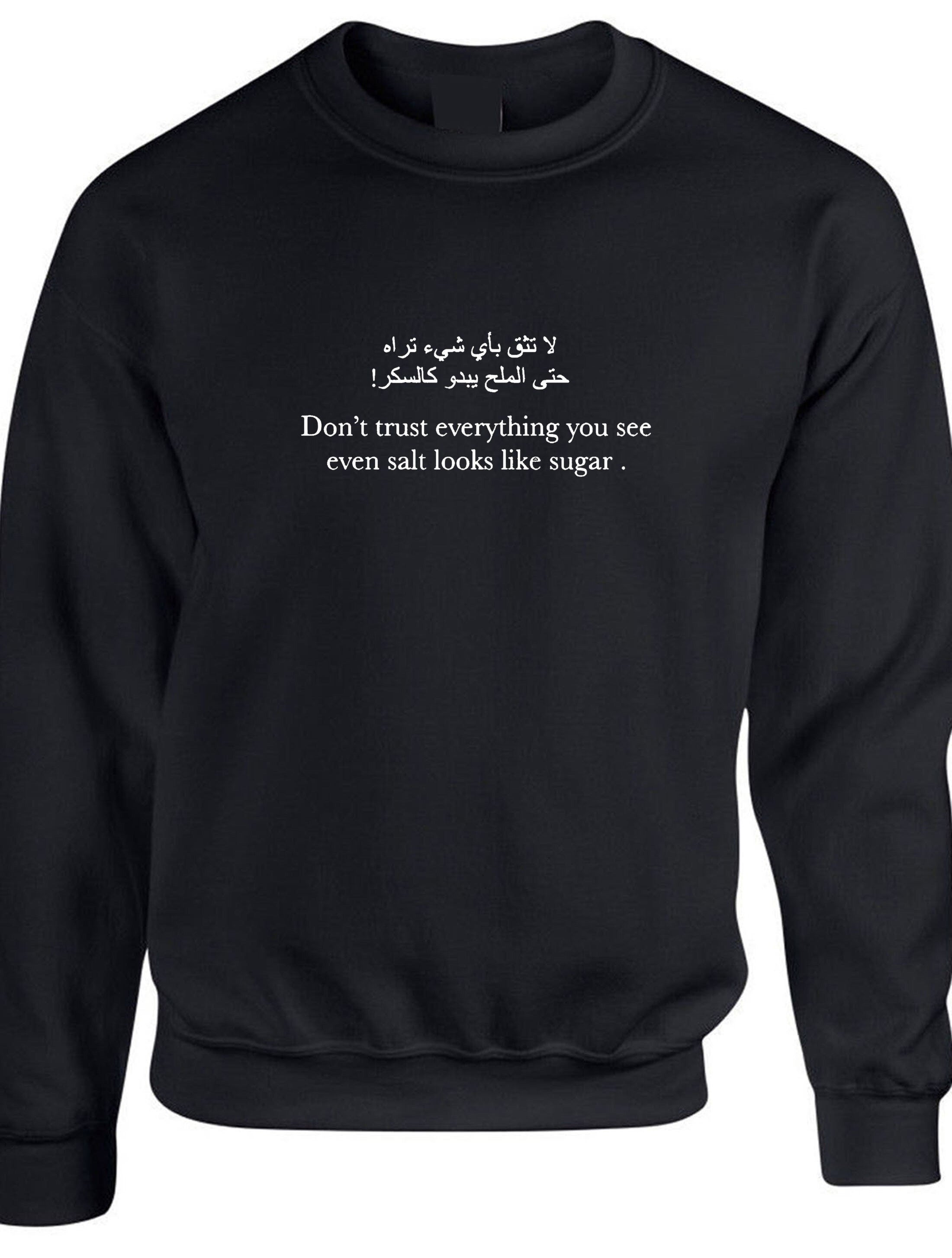 Don't trust everything you see even salt looks like sugar inspirational arabic & english font sweatshirt jumper sweater shirt desi top