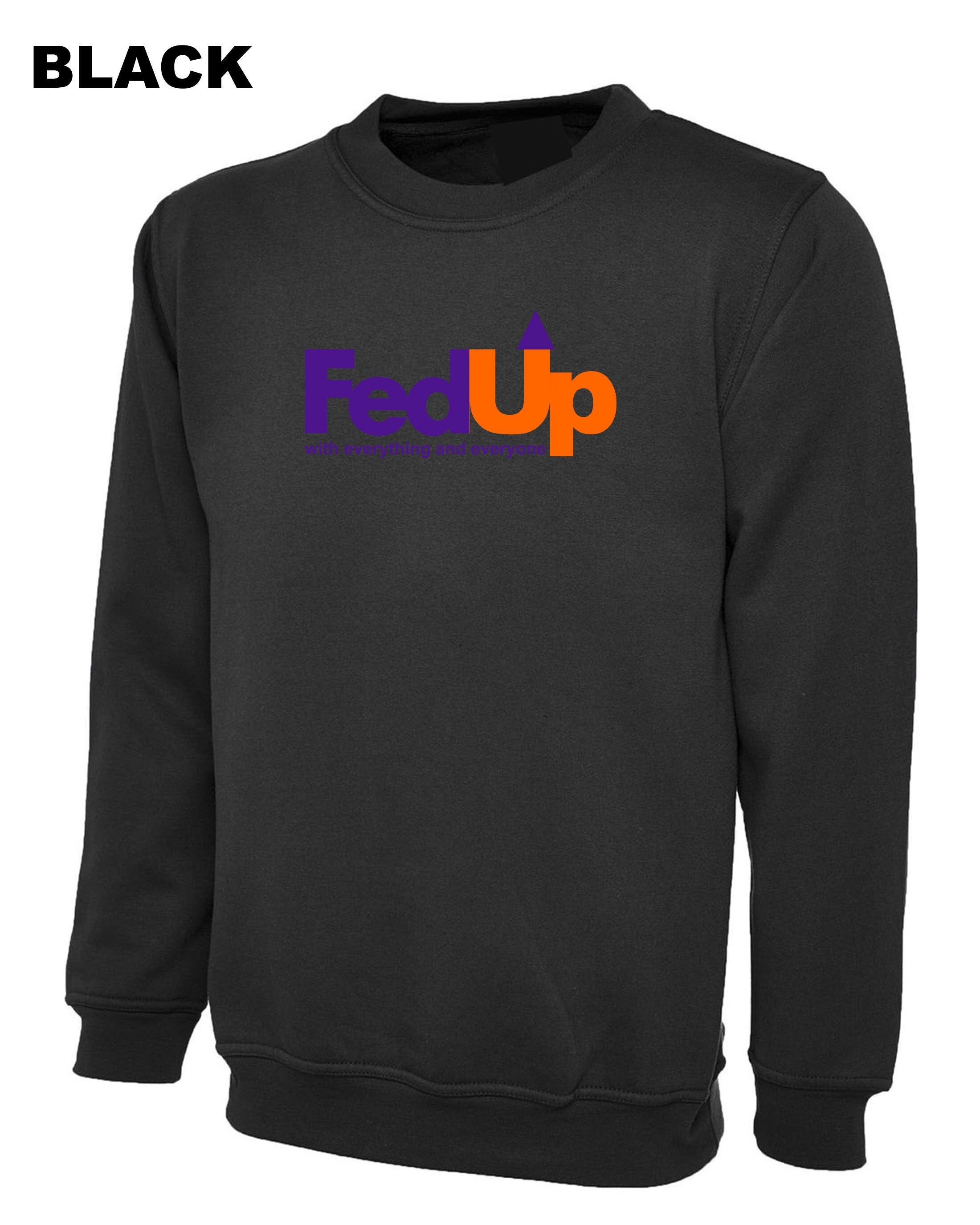 Fedup funny fed up sweatshirt jumper sweater shirt fedup by everyone and everything rude sarcastic valentines gift outfit unisex birthday