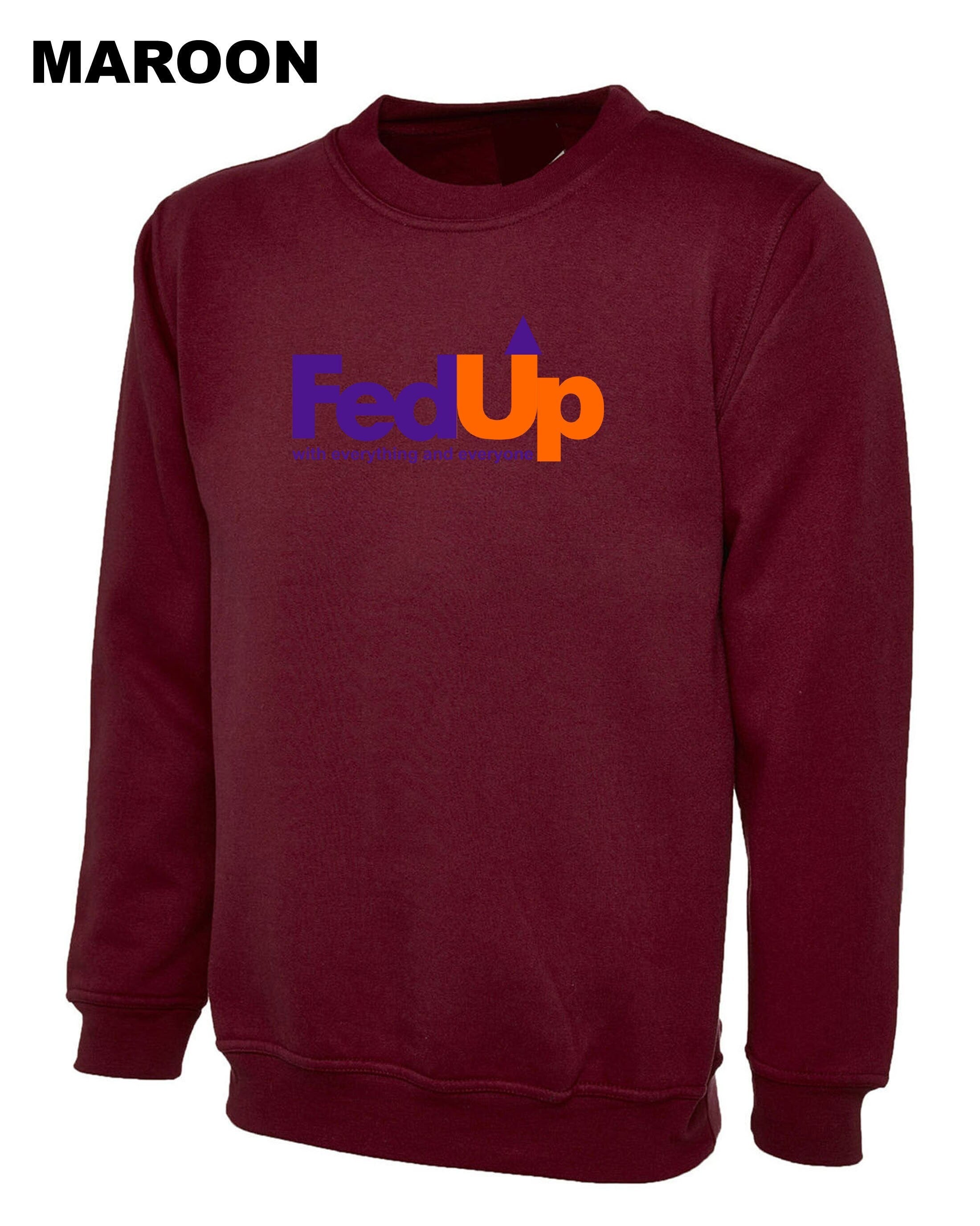 Fedup funny fed up sweatshirt jumper sweater shirt fedup by everyone and everything rude sarcastic valentines gift outfit unisex birthday