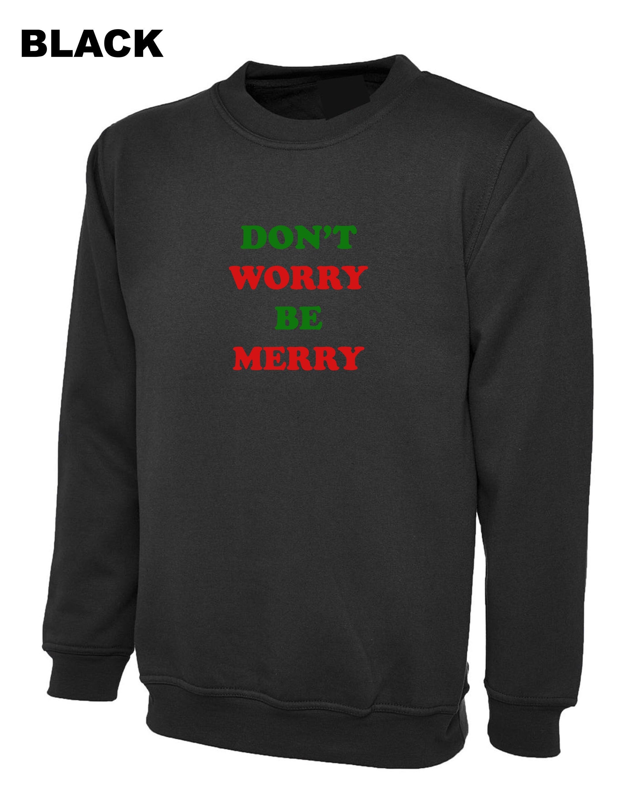 Don't worry be merry sweatshirt jumper sweater shirt merry christmas gift xmas present unisex family shirts cute