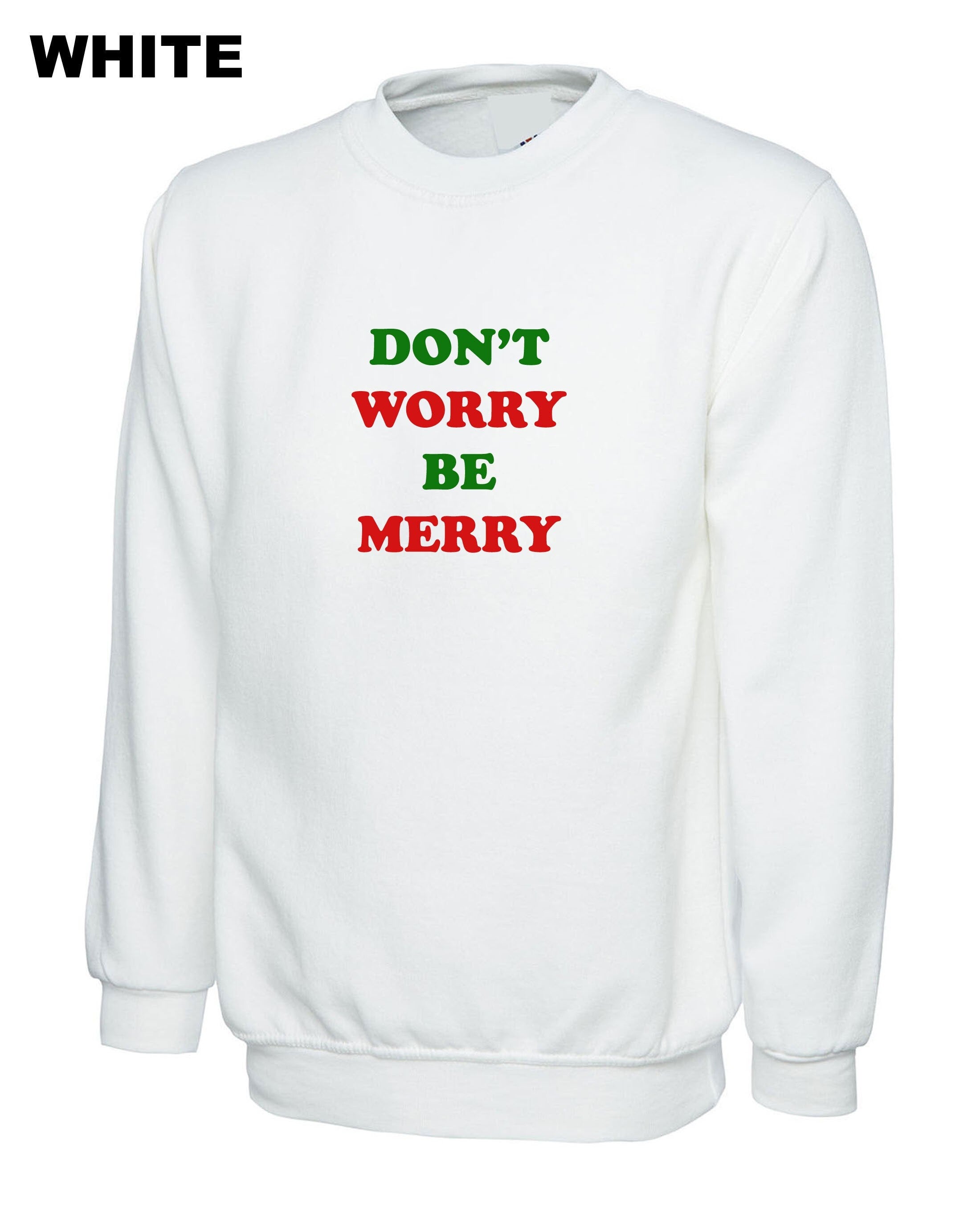 Don't worry be merry sweatshirt jumper sweater shirt merry christmas gift xmas present unisex family shirts cute