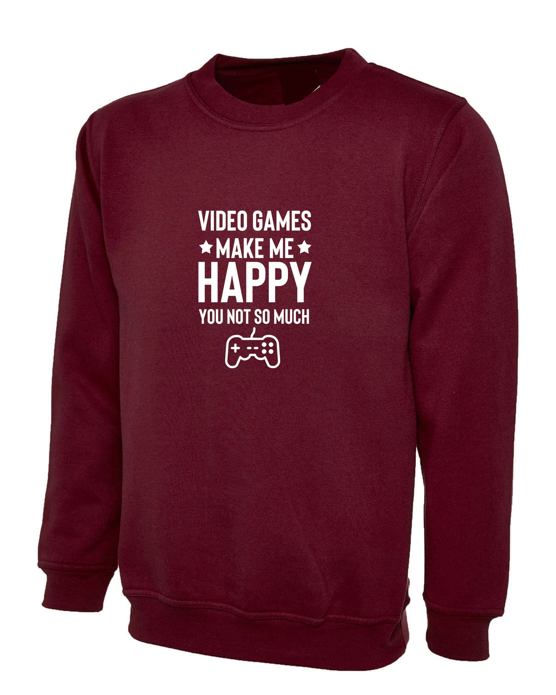 Video games make me happy you not so much funny video games lover gamer gaming sweatshirt jumper sweater shirt mens unisex gift