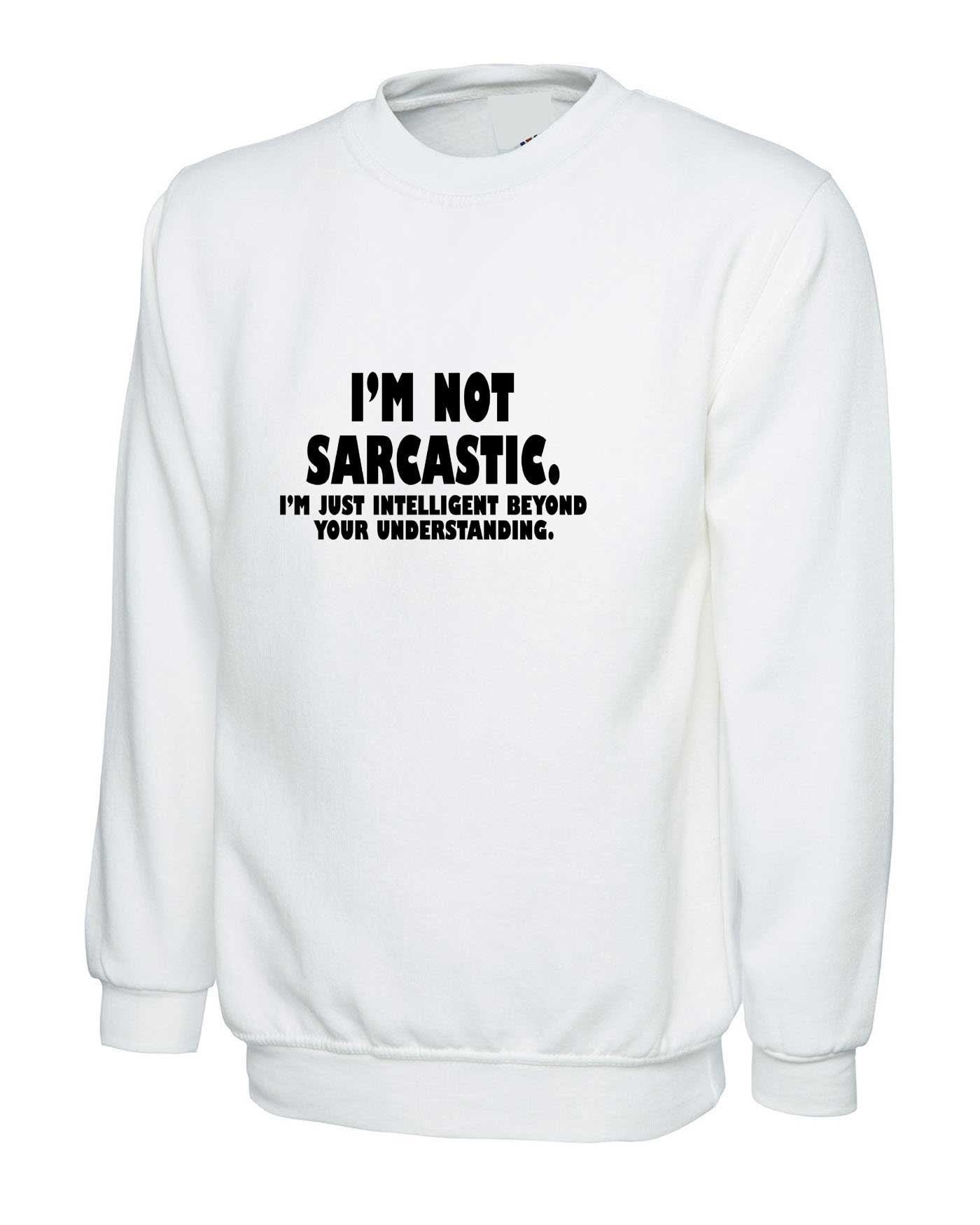 I'm not sarcastic i'm just intelligent boyond your understanding funny sweatshirt jumper sweater shirt mens womens birthday christmas top