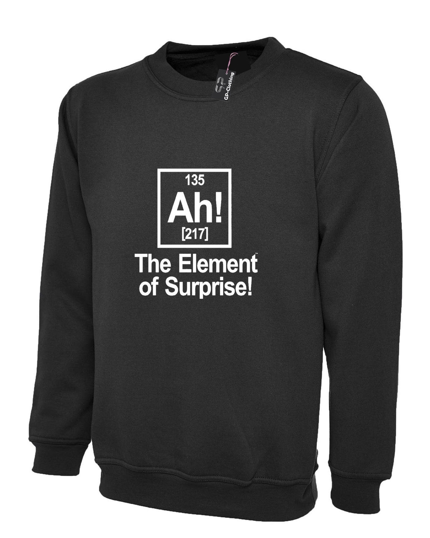 Ah element of surprise sweatshirt jumper sweater shirt joke science gift birthday funny geek womens mens ladies top unisex