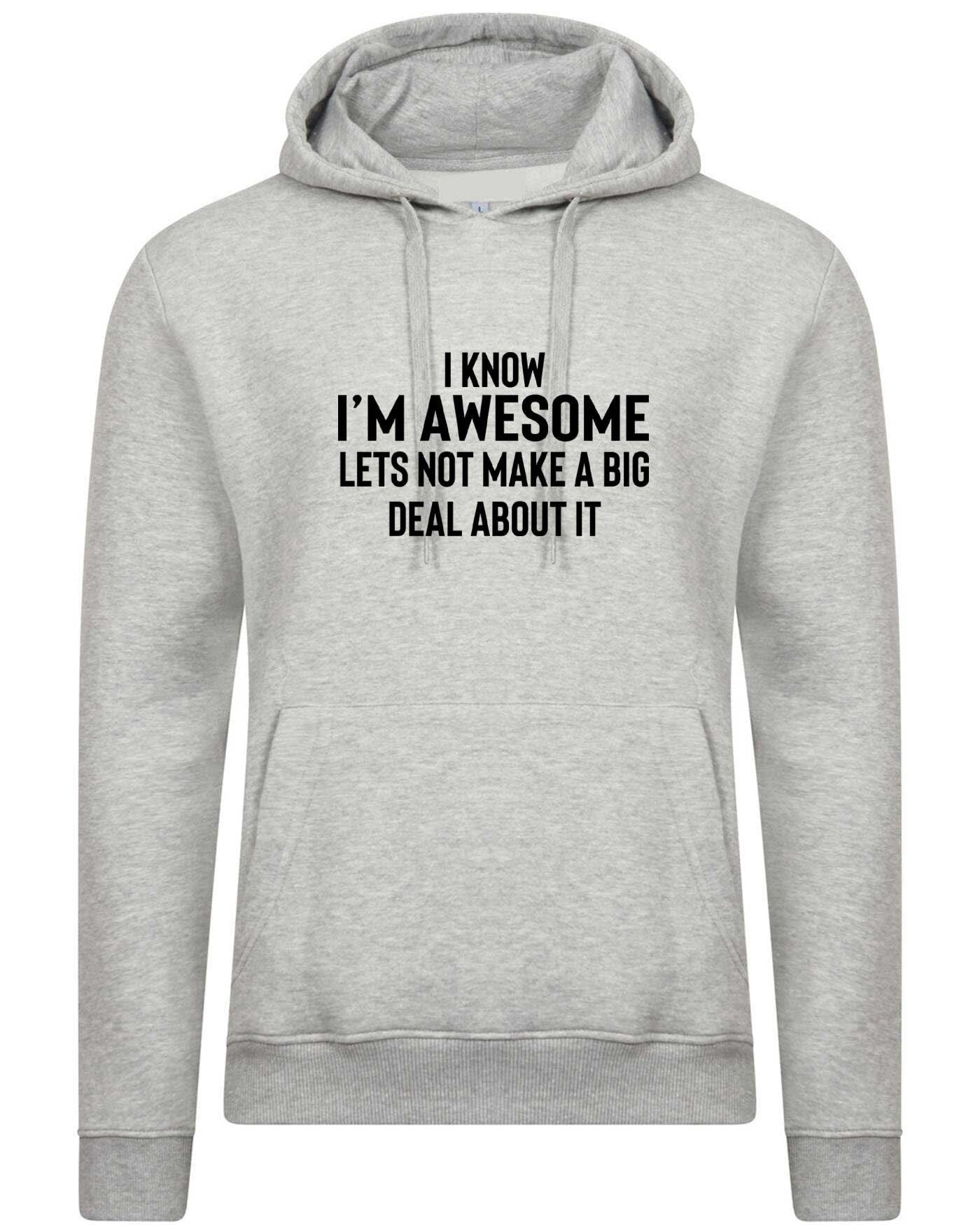 I know i'm awesome - lets not make a big deal funny slogan hoodie hoody hood hooded proud mens humour women ladies sarcastic top