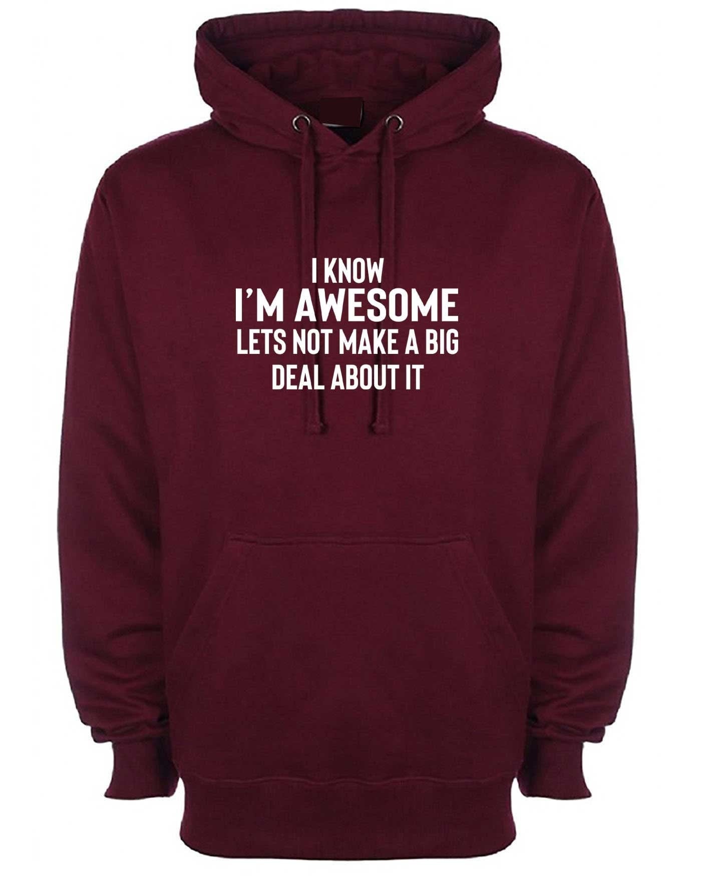 I know i'm awesome - lets not make a big deal funny slogan hoodie hoody hood hooded proud mens humour women ladies sarcastic top